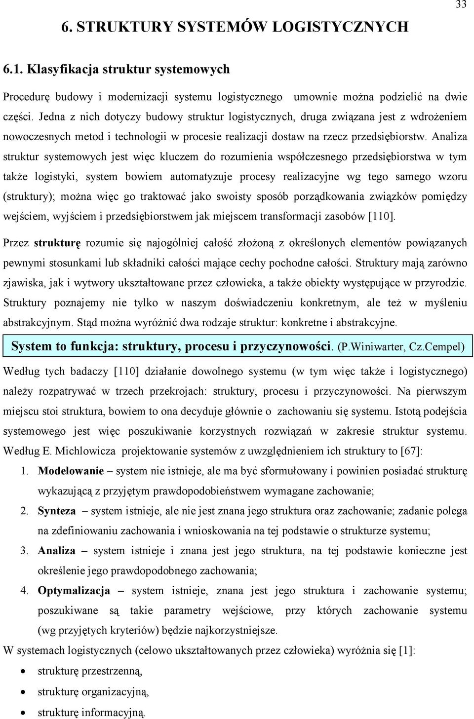 Analiza struktur systemowych jest więc kluczem do rozumienia współczesnego przedsiębiorstwa w tym takŝe logistyki, system bowiem automatyzuje procesy realizacyjne wg tego samego wzoru (struktury);