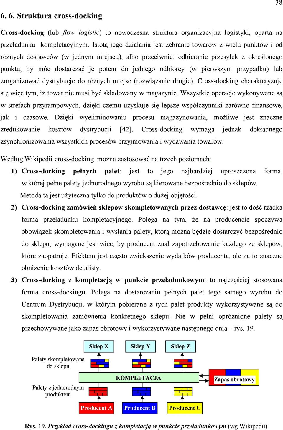 (w pierwszym przypadku) lub zorganizować dystrybucje do róŝnych miejsc (rozwiązanie drugie). Cross-docking charakteryzuje się więc tym, iŝ towar nie musi być składowany w magazynie.