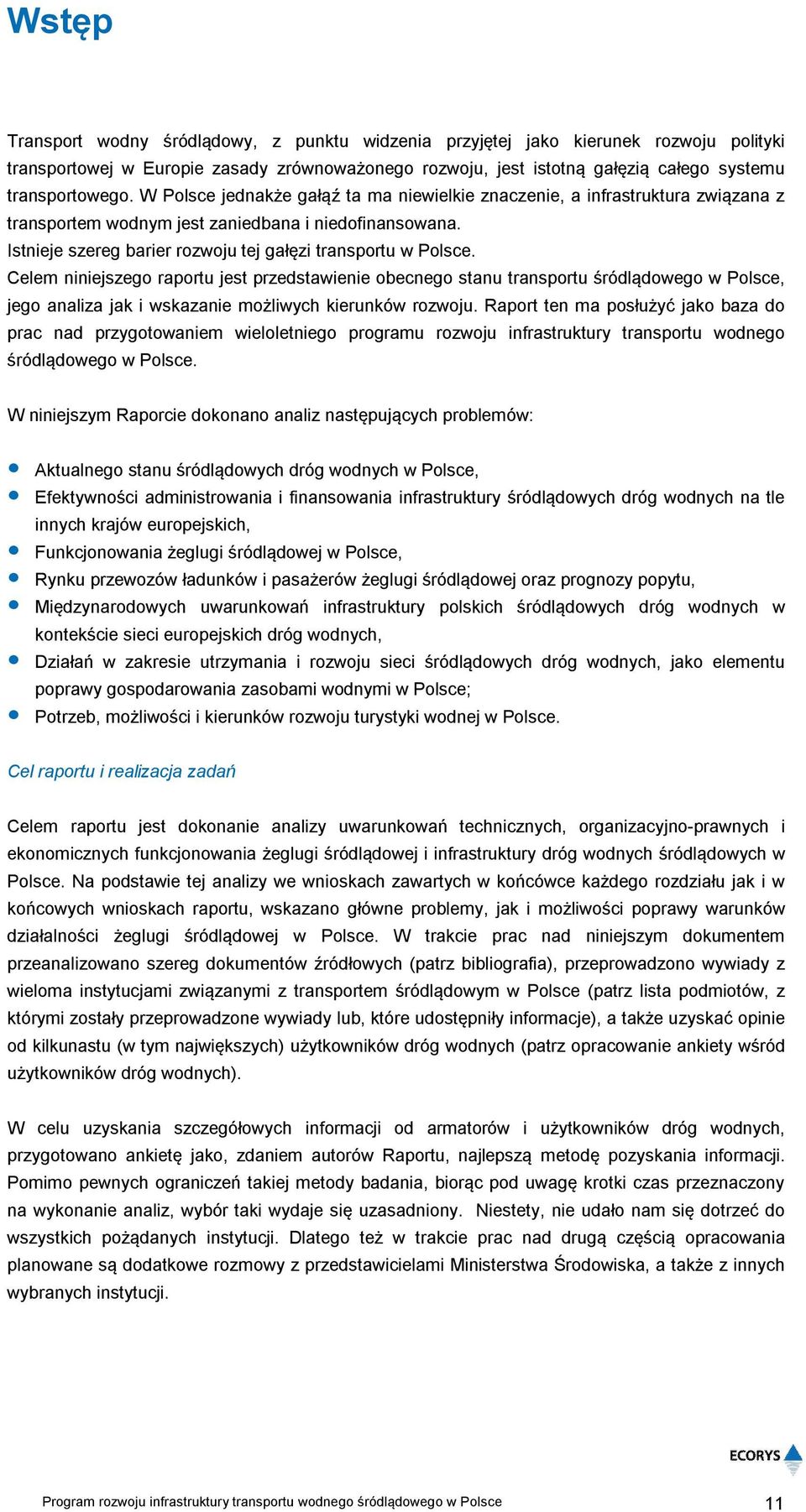 Celem niniejszego raportu jest przedstawienie obecnego stanu transportu śródlądowego w Polsce, jego analiza jak i wskazanie możliwych kierunków rozwoju.