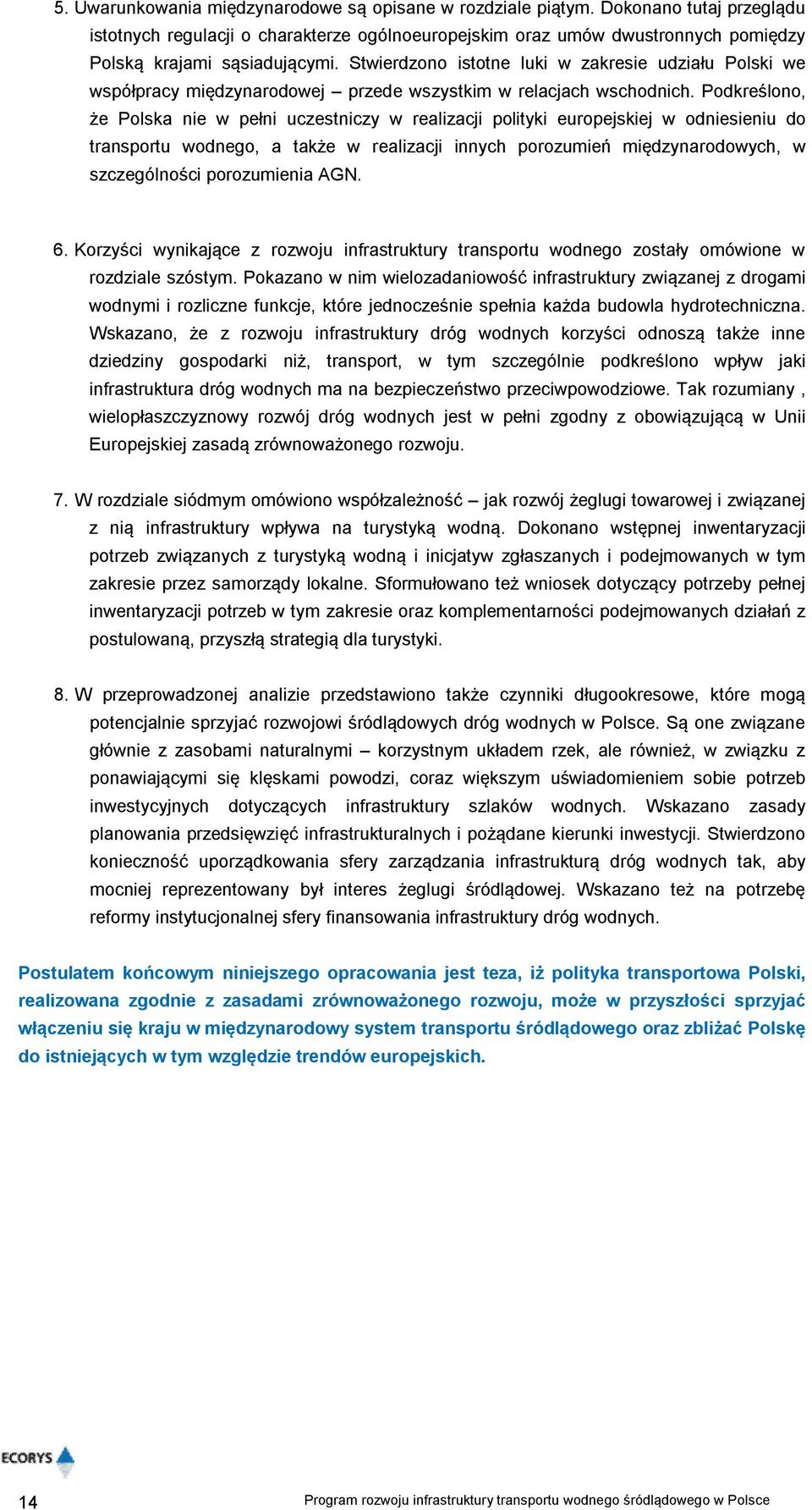 Stwierdzono istotne luki w zakresie udziału Polski we współpracy międzynarodowej przede wszystkim w relacjach wschodnich.