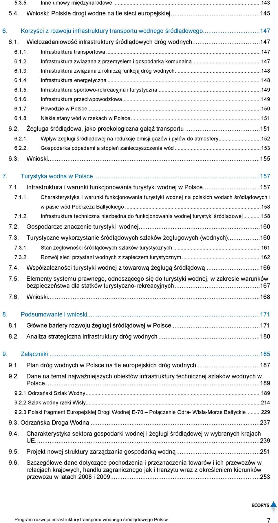 .. 148 6.1.5. Infrastruktura sportowo-rekreacyjna i turystyczna... 149 6.1.6. Infrastruktura przeciwpowodziowa... 149 6.1.7. Powodzie w Polsce... 150 6.1.8. Niskie stany wód w rzekach w Polsce... 151 6.