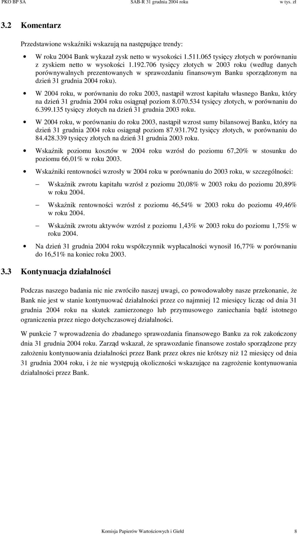 W 2004 roku, w porównaniu do roku 2003, nastąpił wzrost kapitału własnego Banku, który na dzień 31 grudnia 2004 roku osiągnął poziom 8.070.534 tysięcy złotych, w porównaniu do 6.399.