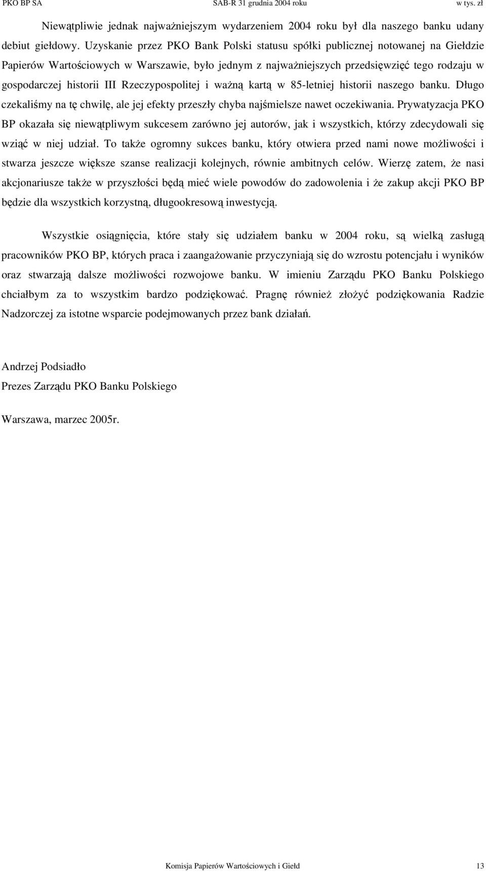 III Rzeczypospolitej i ważną kartą w 85-letniej historii naszego banku. Długo czekaliśmy na tę chwilę, ale jej efekty przeszły chyba najśmielsze nawet oczekiwania.