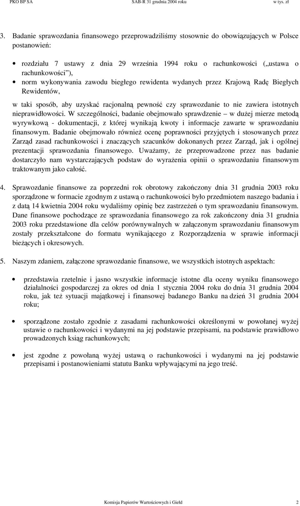 W szczególności, badanie obejmowało sprawdzenie w dużej mierze metodą wyrywkową - dokumentacji, z której wynikają kwoty i informacje zawarte w sprawozdaniu finansowym.