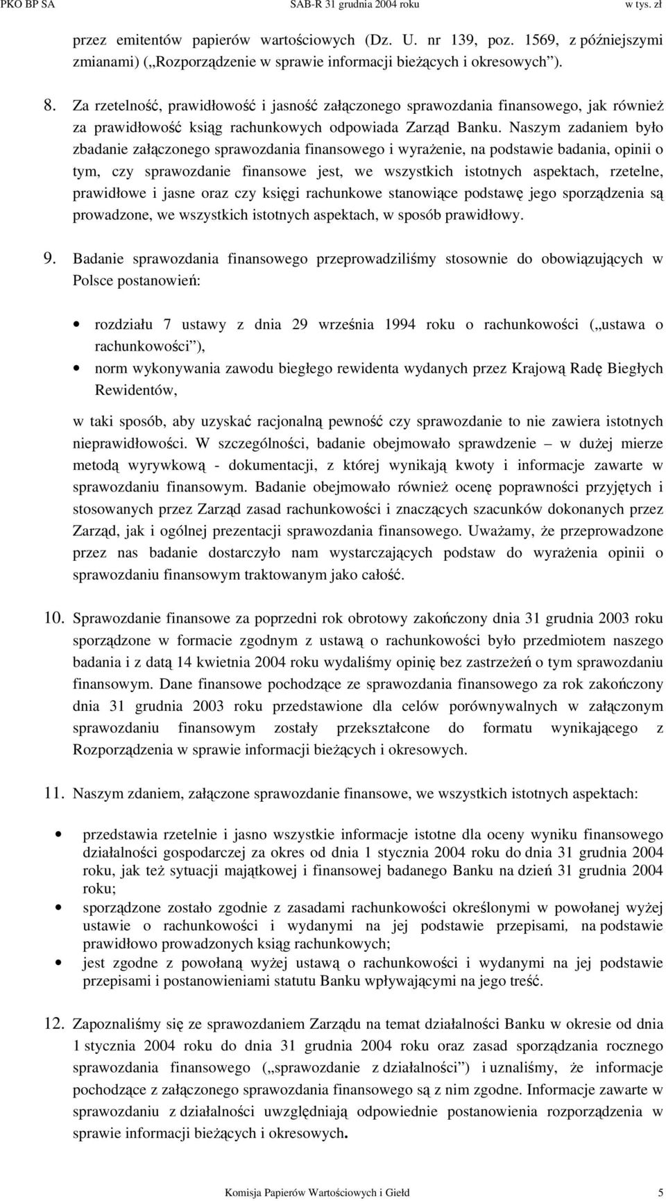 Naszym zadaniem było zbadanie załączonego sprawozdania finansowego i wyrażenie, na podstawie badania, opinii o tym, czy sprawozdanie finansowe jest, we wszystkich istotnych aspektach, rzetelne,