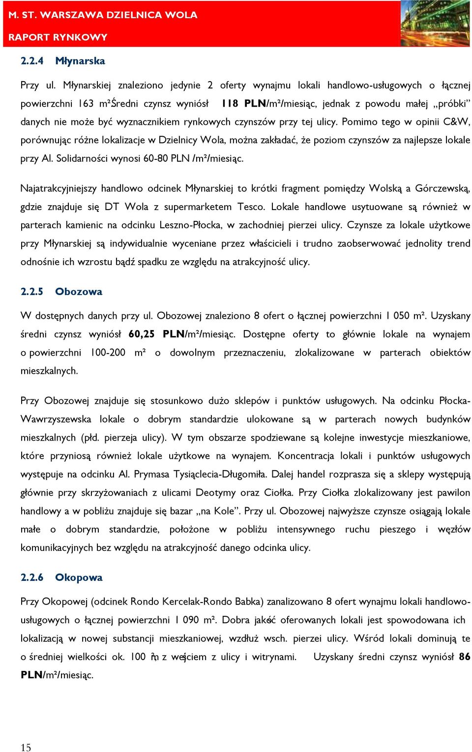 Pomimo tego w opinii C&W, porównując różne lokalizacje w Dzielnicy Wola, można zakładać, że poziom czynszów za najlepsze lokale przy Al. Solidarności wynosi 60-80 PLN /m²/miesiąc.