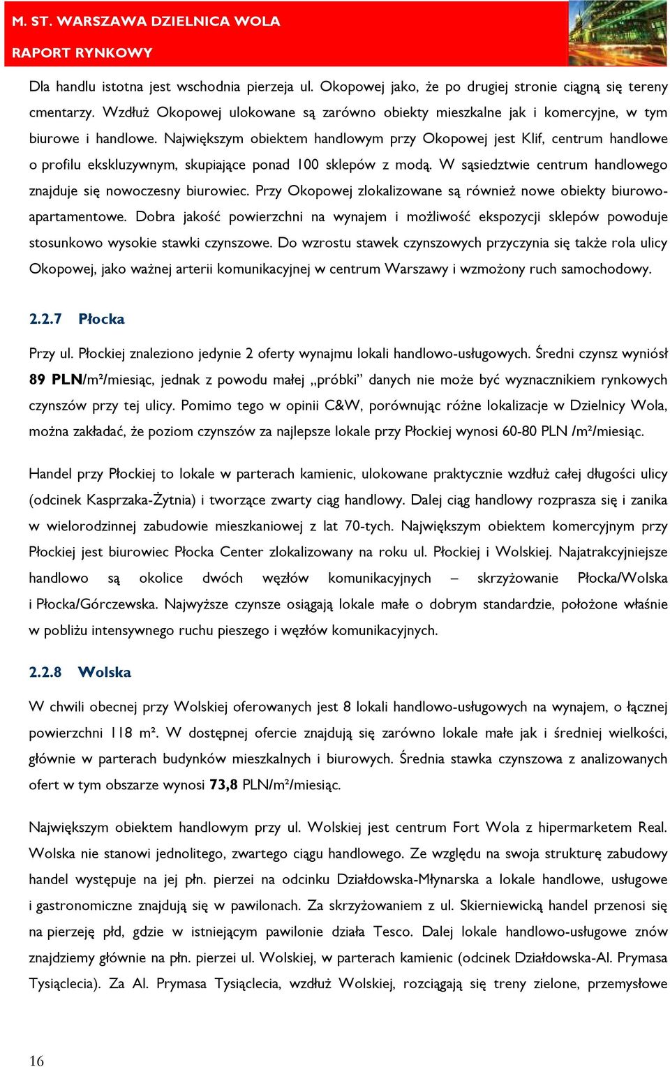 Największym obiektem handlowym przy Okopowej jest Klif, centrum handlowe o profilu ekskluzywnym, skupiające ponad 100 sklepów z modą.