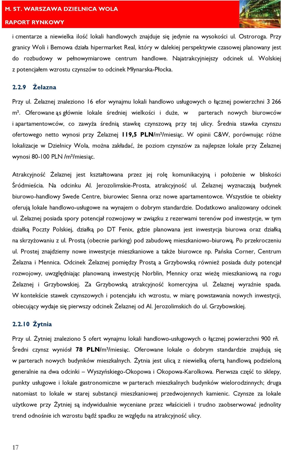 Wolskiej z potencjałem wzrostu czynszów to odcinek Młynarska-Płocka. 2.2.9 Żelazna Przy ul. Żelaznej znaleziono 16 efor wynajmu lokali handlowo usługowych o łącznej powierzchni 3 266 m².