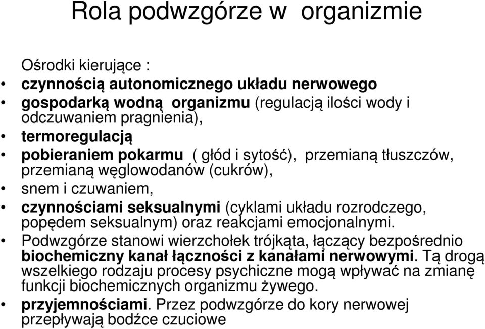 rozrodczego, popędem seksualnym) oraz reakcjami emocjonalnymi. Podwzgórze stanowi wierzchołek trójkąta, łączący bezpośrednio biochemiczny kanał łączności z kanałami nerwowymi.