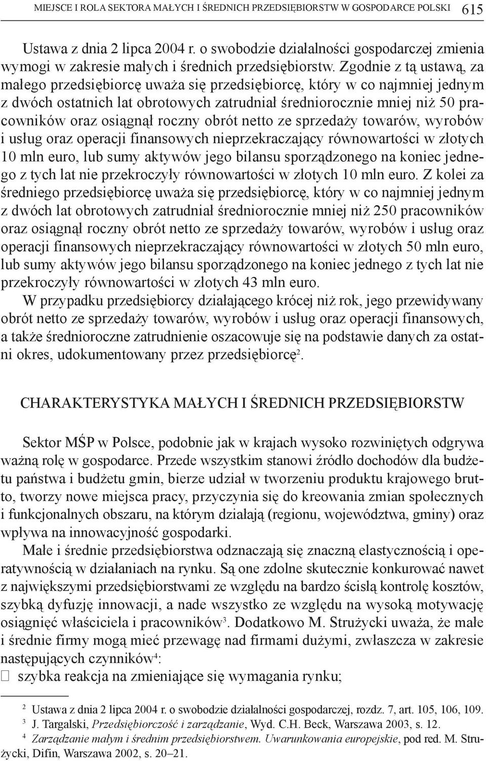 Zgodnie z tą ustawą, za małego przedsiębiorcę uważa się przedsiębiorcę, który w co najmniej jednym z dwóch ostatnich lat obrotowych zatrudniał średniorocznie mniej niż 50 pracowników oraz osiągnął