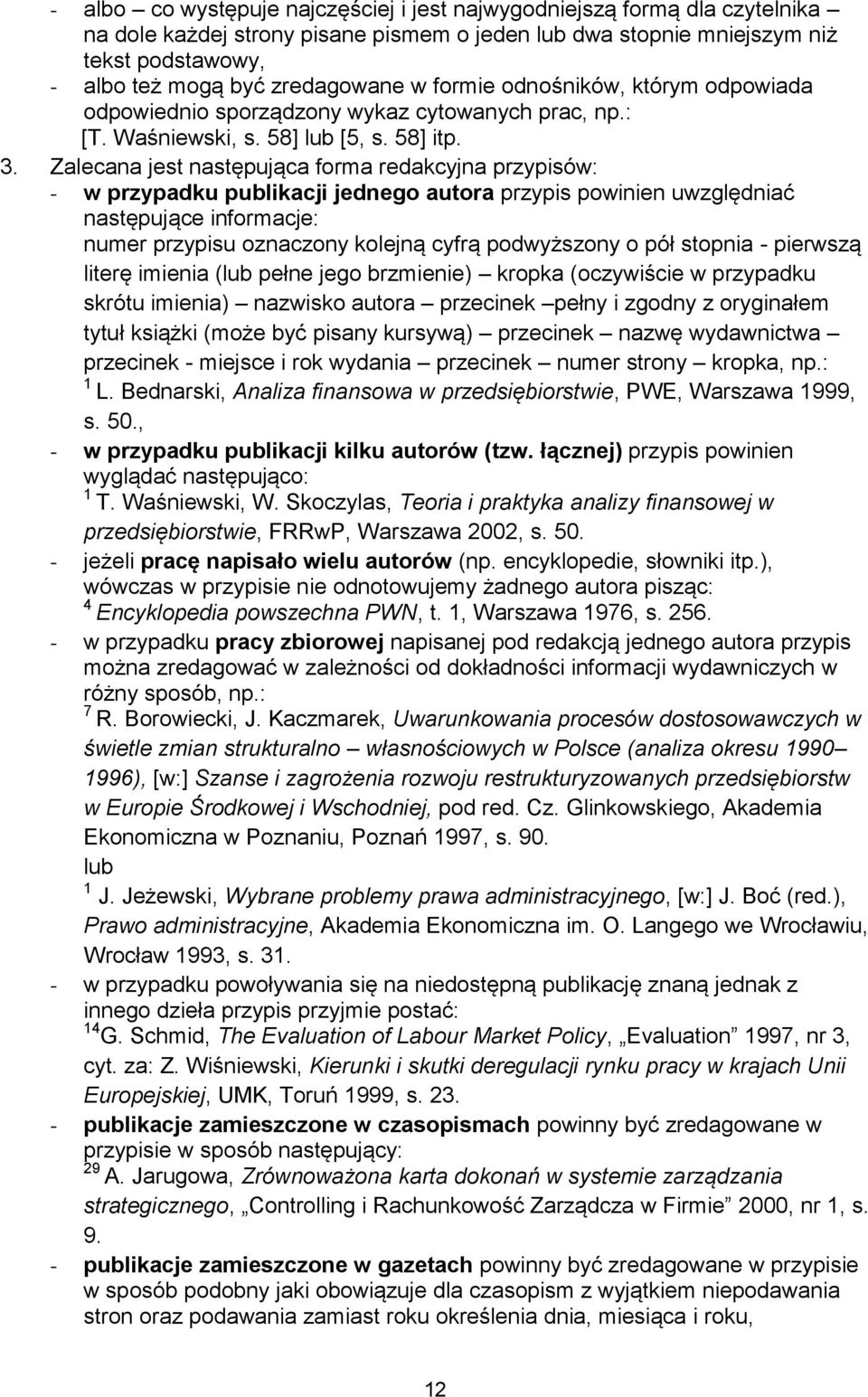 Zalecana jest następująca forma redakcyjna przypisów: - w przypadku publikacji jednego autora przypis powinien uwzględniać następujące informacje: numer przypisu oznaczony kolejną cyfrą podwyższony o