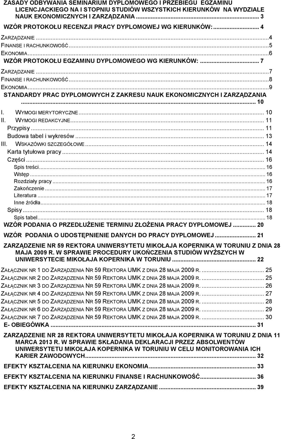 ..7 FINANSE I RACHUNKOWOŚĆ...8 EKONOMIA...9 STANDARDY PRAC DYPLOMOWYCH Z ZAKRESU NAUK EKONOMICZNYCH I ZARZĄDZANIA... 10 I. WYMOGI MERYTORYCZNE... 10 II. WYMOGI REDAKCYJNE... 11 Przypisy.