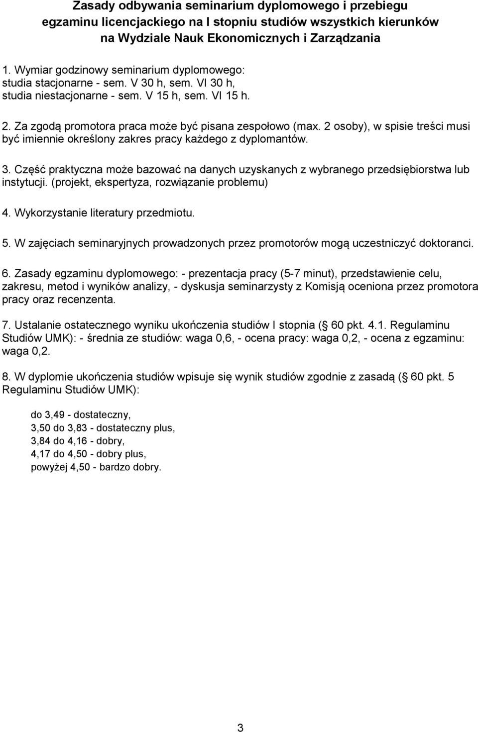 2 osoby), w spisie treści musi być imiennie określony zakres pracy każdego z dyplomantów. 3. Część praktyczna może bazować na danych uzyskanych z wybranego przedsiębiorstwa lub instytucji.