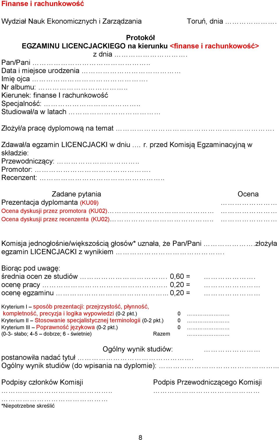 . Promotor:. Recenzent:.. Zadane pytania Ocena Prezentacja dyplomanta (KU09) Ocena dyskusji przez promotora (KU02) Ocena dyskusji przez recenzenta (KU02).