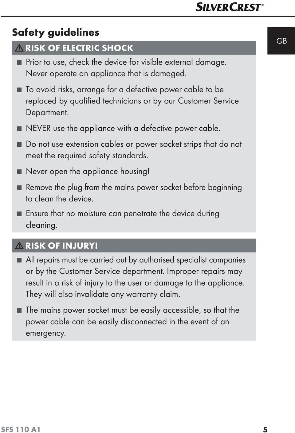 GB Do not use extension cables or power socket strips that do not meet the required safety standards. Never open the appliance housing!