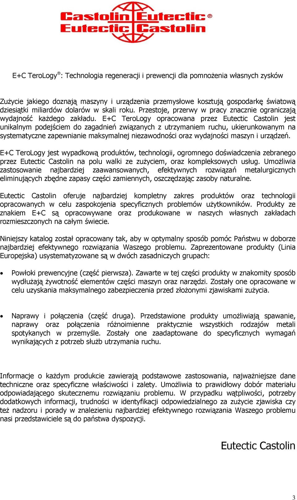 E+C TeroLogy opracowana przez Eutectic jest unikalnym podejściem do zagadnień związanych z utrzymaniem ruchu, ukierunkowanym na systematyczne zapewnianie maksymalnej niezawodności oraz wydajności