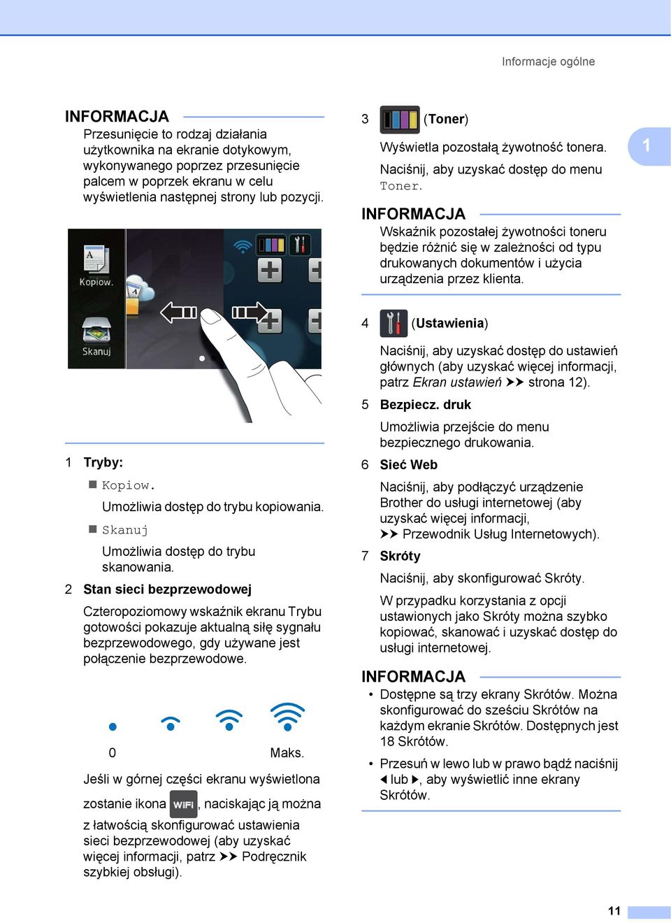 INFORMACJA Wskaźnik pozostałej żywotności toneru będzie różnić się w zależności od typu drukowanych dokumentów i użycia urządzenia przez klienta. 1 1 Tryby: Kopiow.