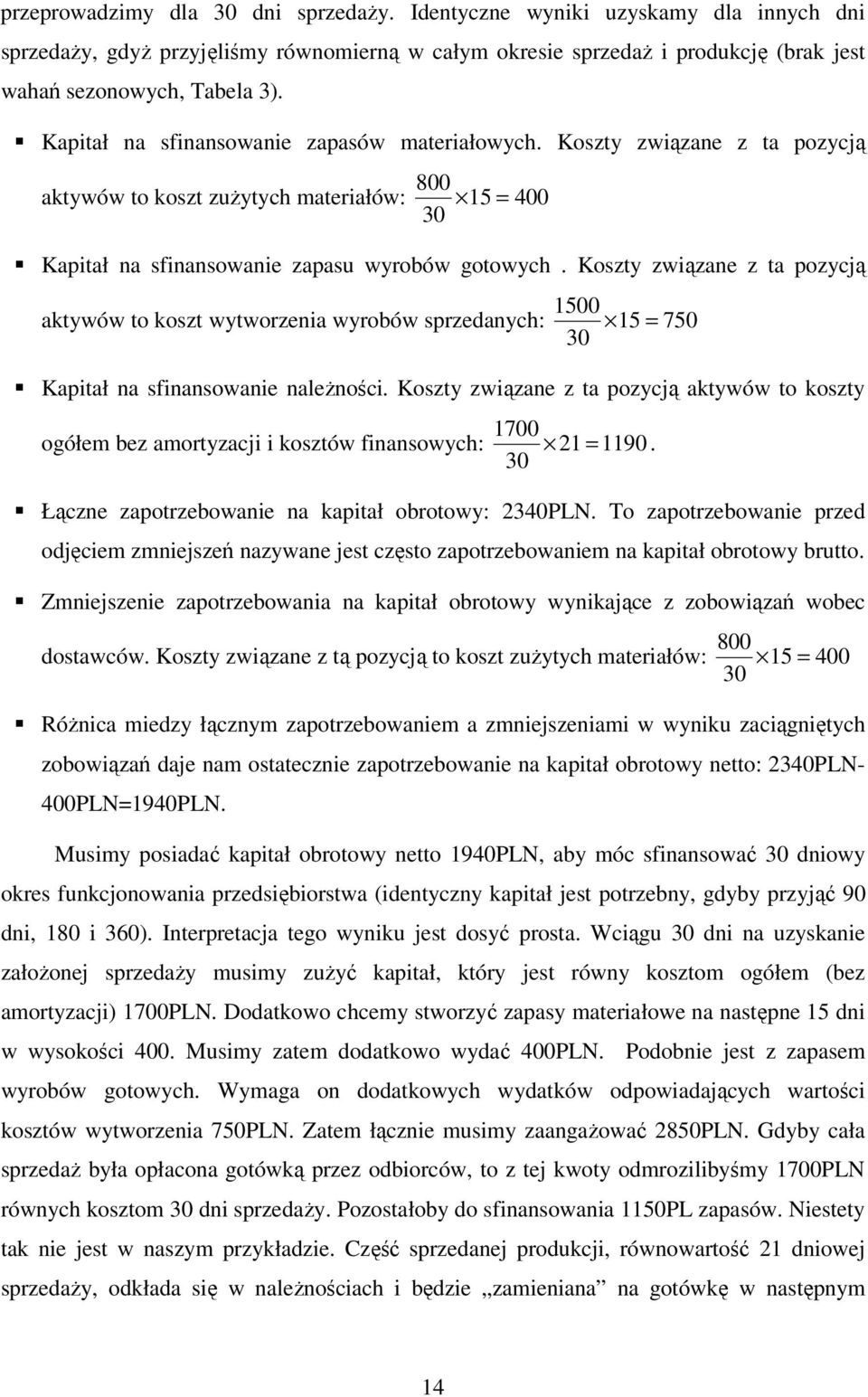 Koszty związane z ta pozycją 1500 aktywów to koszt wytworzenia wyrobów sprzedanych: 15 = 750 30 Kapitał na sfinansowanie należności.