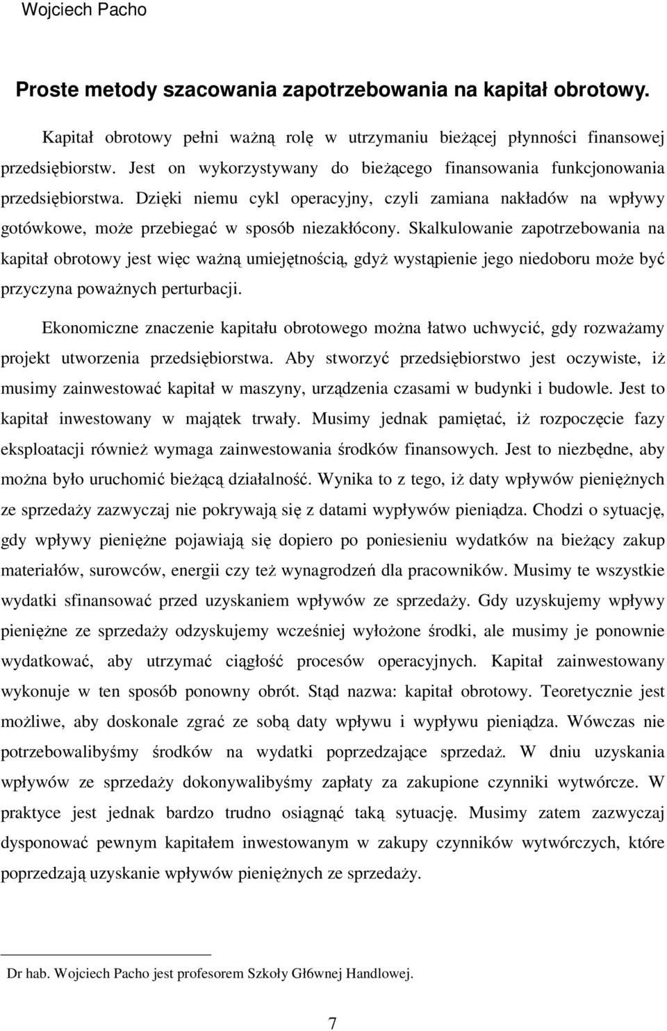 Skalkulowanie zapotrzebowania na kapitał obrotowy jest więc ważną umiejętnością, gdyż wystąpienie jego niedoboru może być przyczyna poważnych perturbacji.