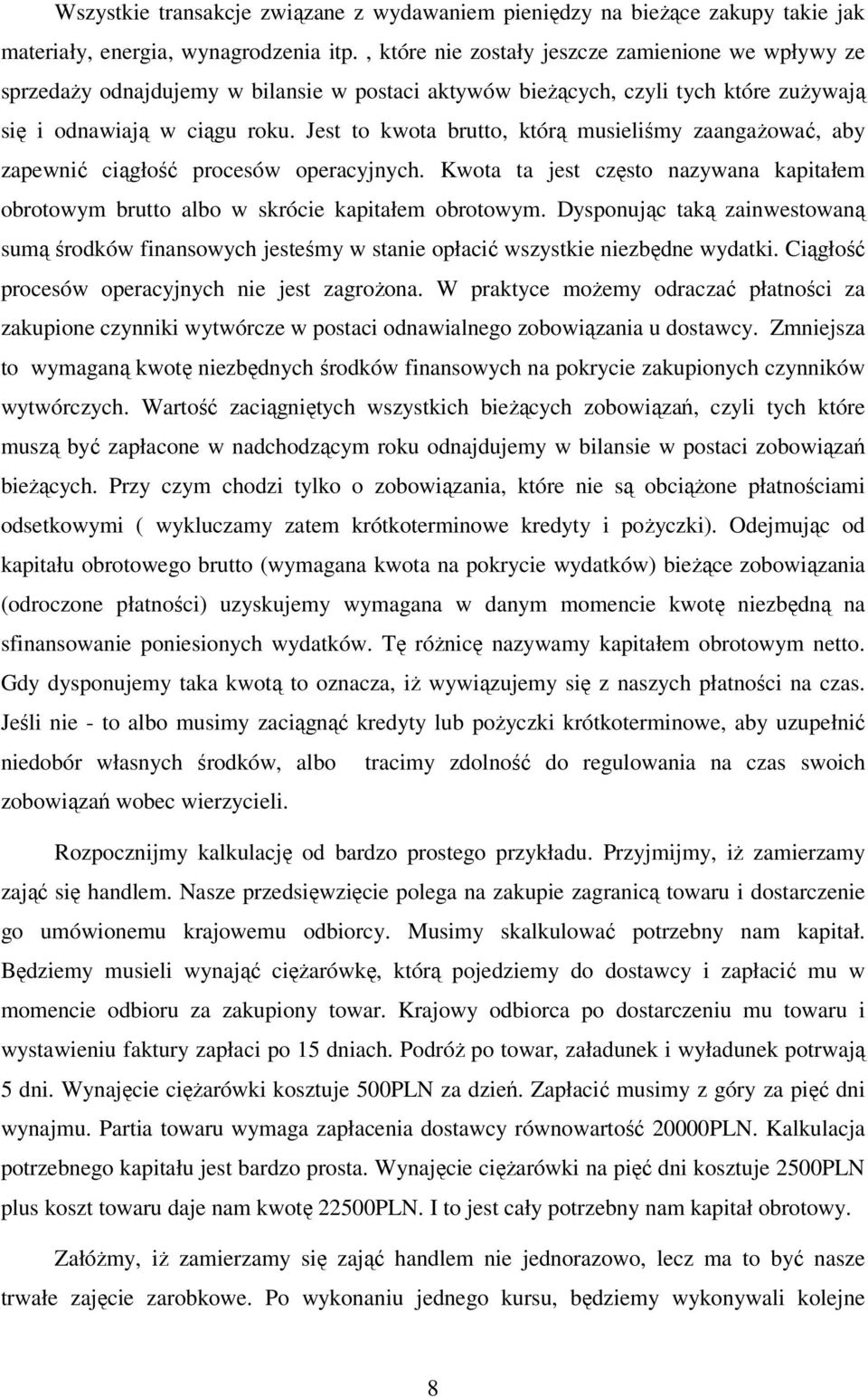 Jest to kwota brutto, którą musieliśmy zaangażować, aby zapewnić ciągłość procesów operacyjnych. Kwota ta jest często nazywana kapitałem obrotowym brutto albo w skrócie kapitałem obrotowym.