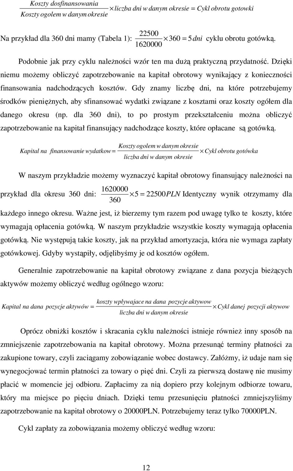 Dzięki niemu możemy obliczyć zapotrzebowanie na kapitał obrotowy wynikający z konieczności finansowania nadchodzących kosztów.