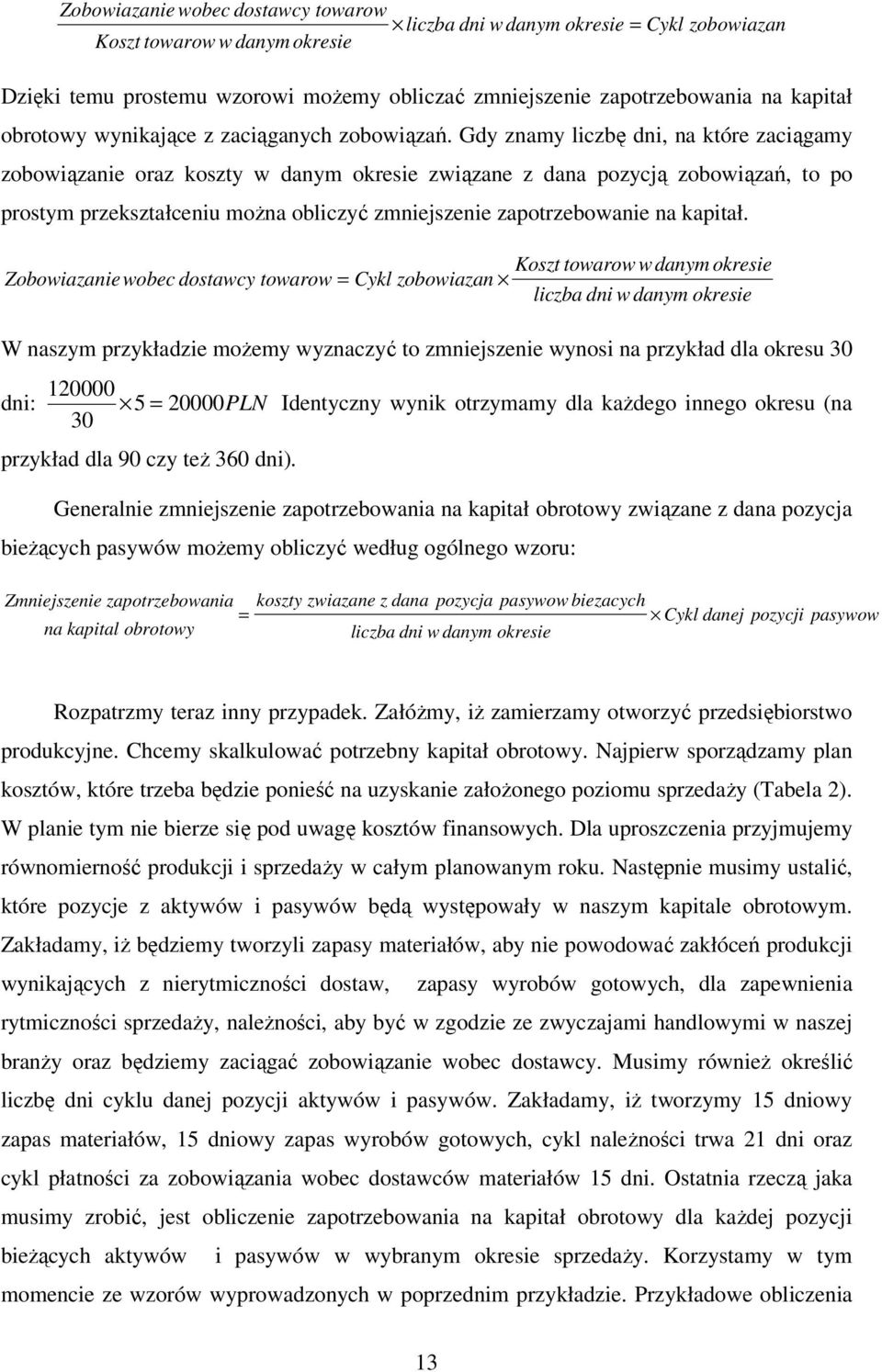 Gdy znamy liczbę dni, na które zaciągamy zobowiązanie oraz koszty w danym okresie związane z dana pozycją zobowiązań, to po prostym przekształceniu można obliczyć zmniejszenie zapotrzebowanie na