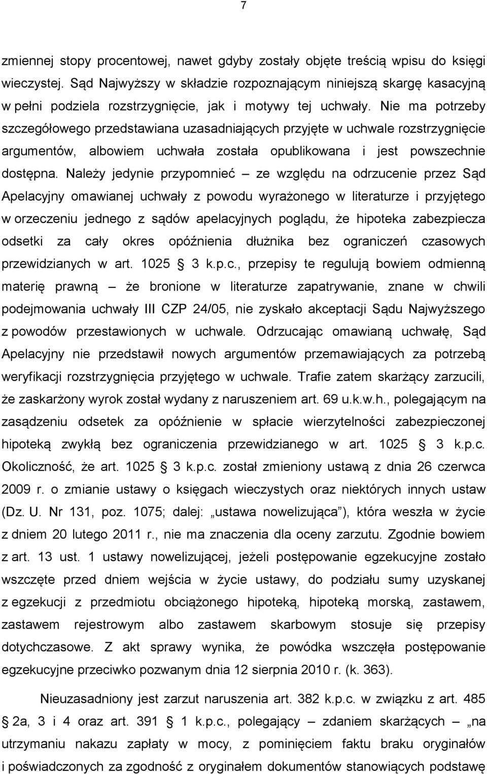 Nie ma potrzeby szczegółowego przedstawiana uzasadniających przyjęte w uchwale rozstrzygnięcie argumentów, albowiem uchwała została opublikowana i jest powszechnie dostępna.