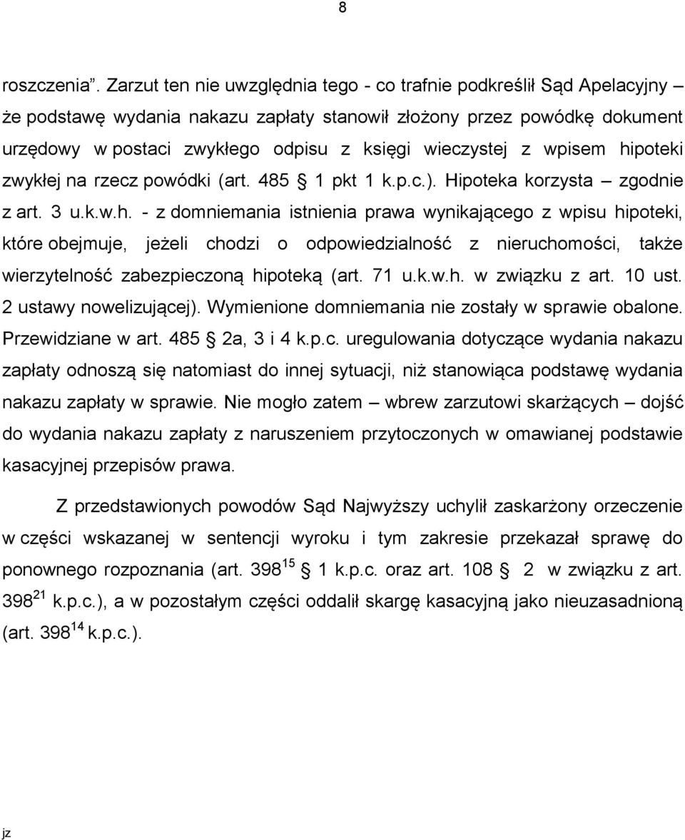 z wpisem hipoteki zwykłej na rzecz powódki (art. 485 1 pkt 1 k.p.c.). Hipoteka korzysta zgodnie z art. 3 u.k.w.h. - z domniemania istnienia prawa wynikającego z wpisu hipoteki, które obejmuje, jeżeli chodzi o odpowiedzialność z nieruchomości, także wierzytelność zabezpieczoną hipoteką (art.