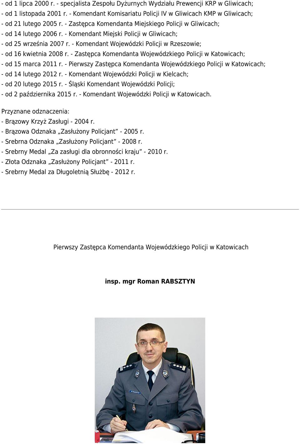 - Komendant Wojewódzki Policji w Rzeszowie; - od 16 kwietnia 2008 r. - Zastępca Komendanta Wojewódzkiego Policji w Katowicach; - od 15 marca 2011 r.