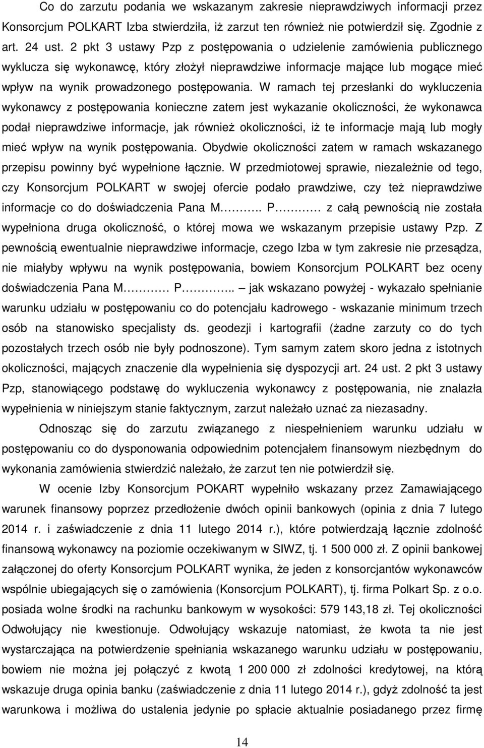 W ramach tej przesłanki do wykluczenia wykonawcy z postępowania konieczne zatem jest wykazanie okoliczności, że wykonawca podał nieprawdziwe informacje, jak również okoliczności, iż te informacje