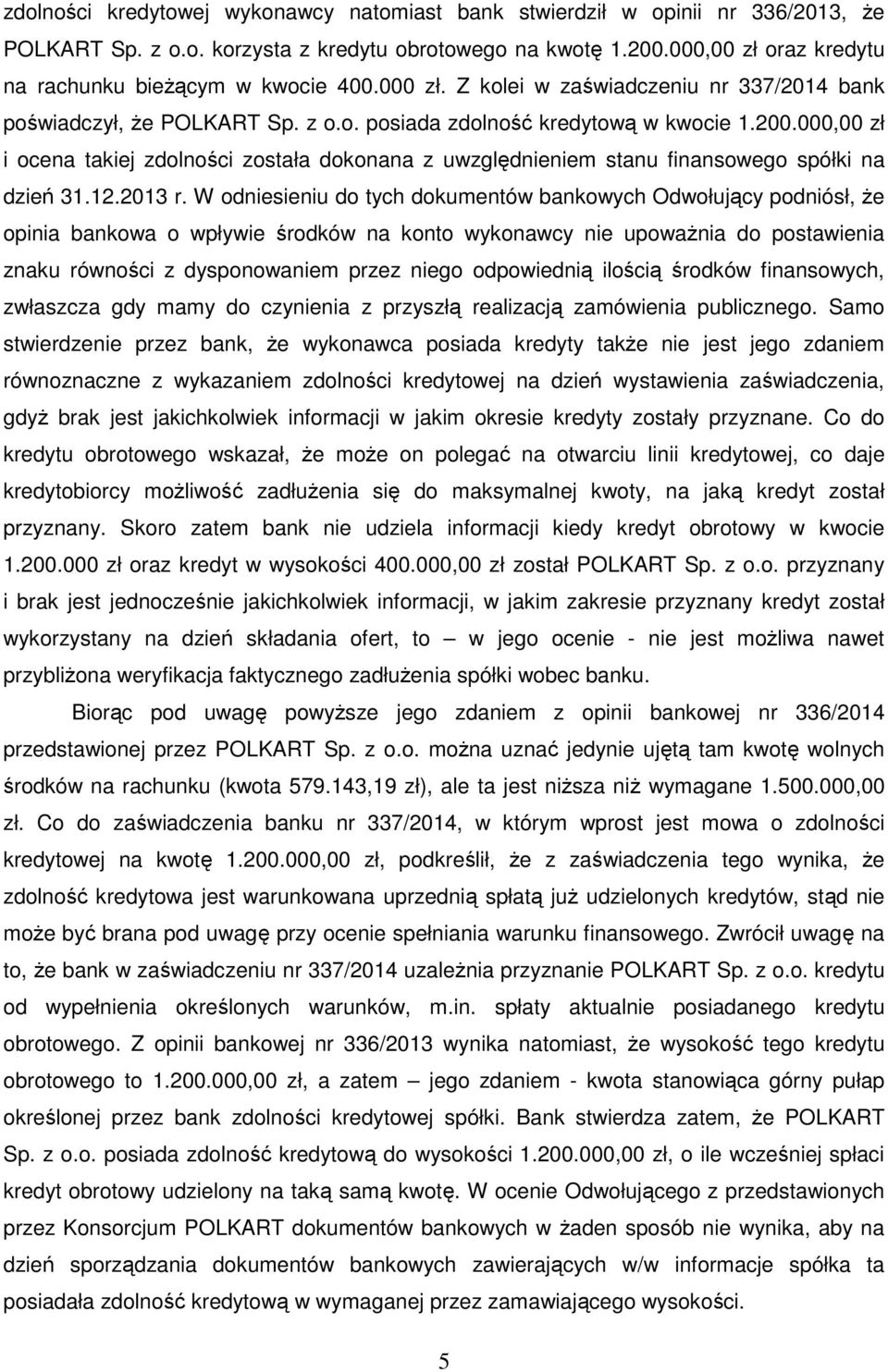 000,00 zł i ocena takiej zdolności została dokonana z uwzględnieniem stanu finansowego spółki na dzień 31.12.2013 r.