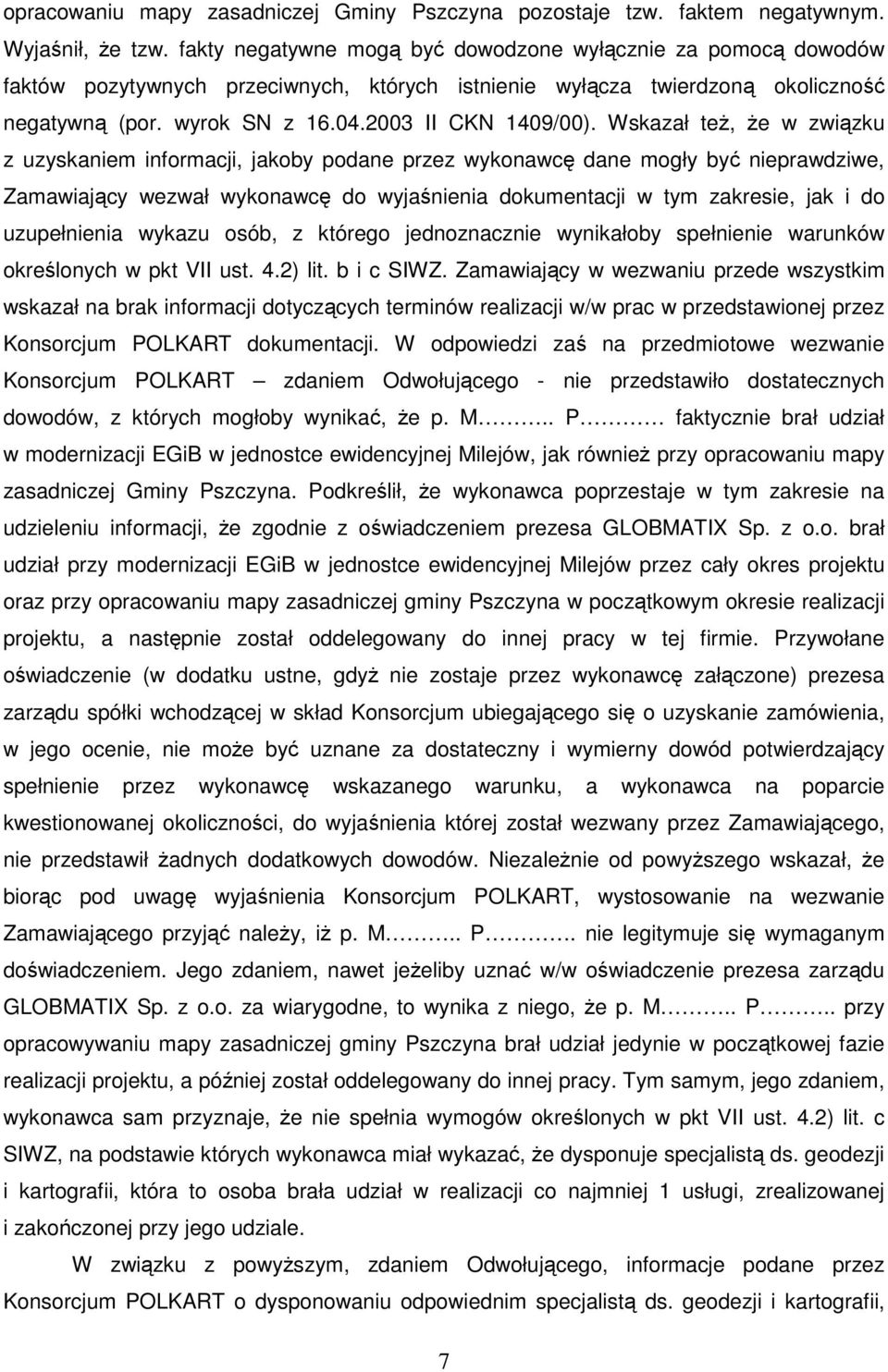 Wskazał też, że w związku z uzyskaniem informacji, jakoby podane przez wykonawcę dane mogły być nieprawdziwe, Zamawiający wezwał wykonawcę do wyjaśnienia dokumentacji w tym zakresie, jak i do