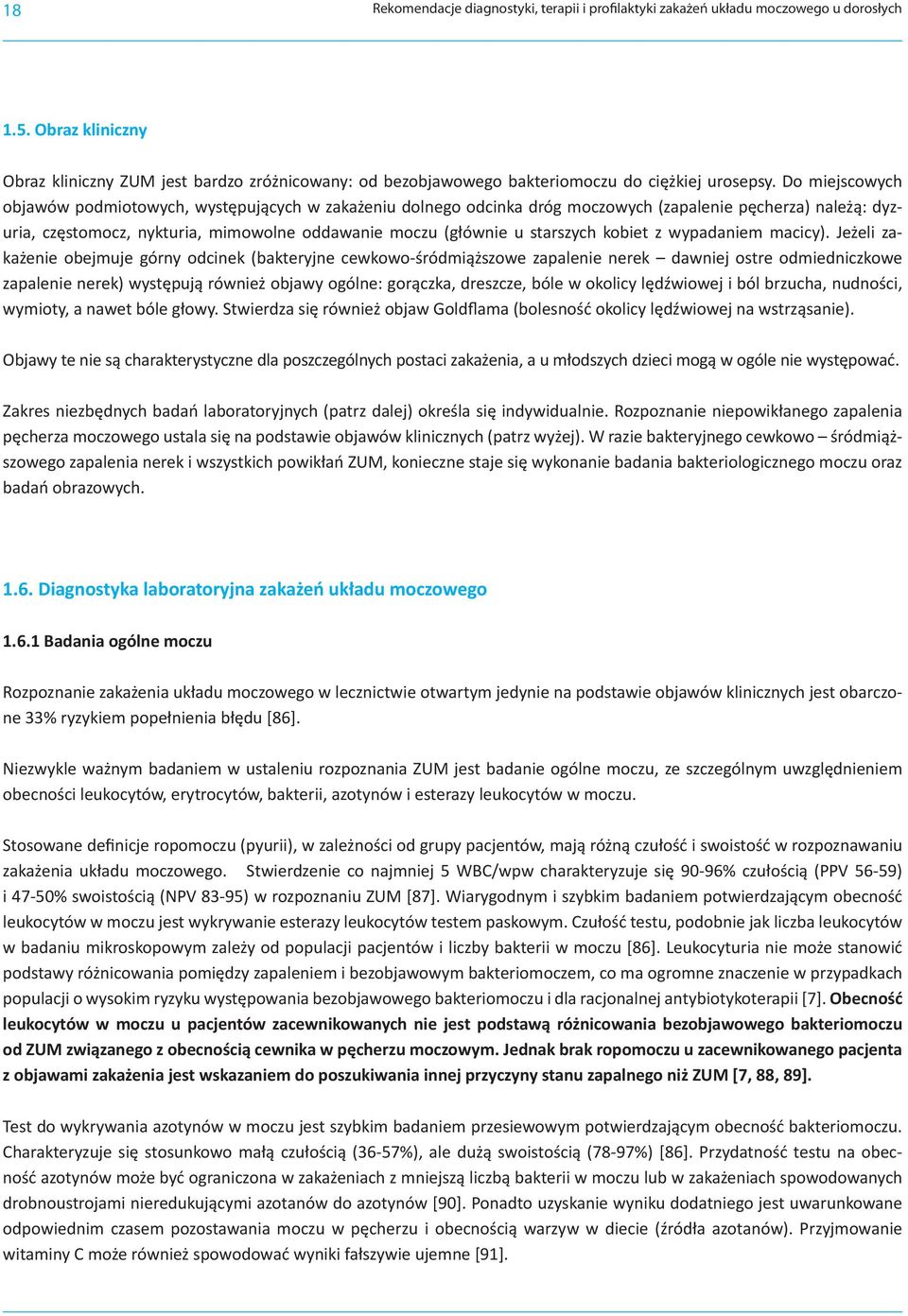 Do miejscowych objawów podmiotowych, występujących w zakażeniu dolnego odcinka dróg moczowych (zapalenie pęcherza) należą: dyzuria, częstomocz, nykturia, mimowolne oddawanie moczu (głównie u