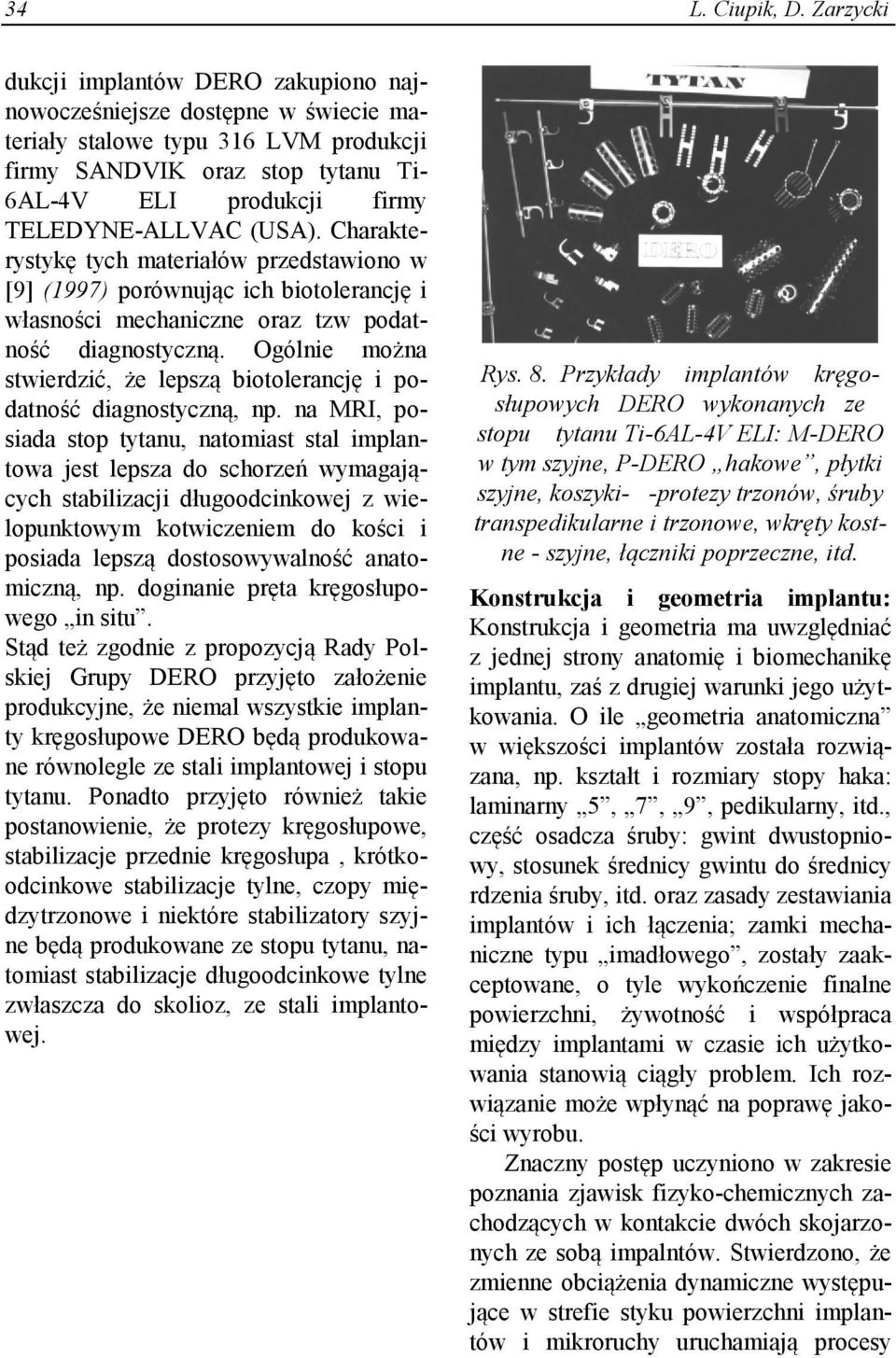 (USA). Charakterystykę tych materiałów przedstawiono w [9] (1997) porównując ich biotolerancję i własności mechaniczne oraz tzw podatność diagnostyczną.