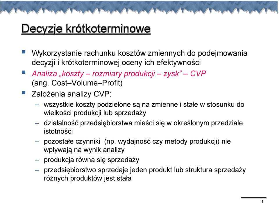 Cost Volume Profit) Założenia analizy CVP: wszystkie koszty podzielone są na zmienne i stałe w stosunku do wielkości produkcji lub sprzedaży