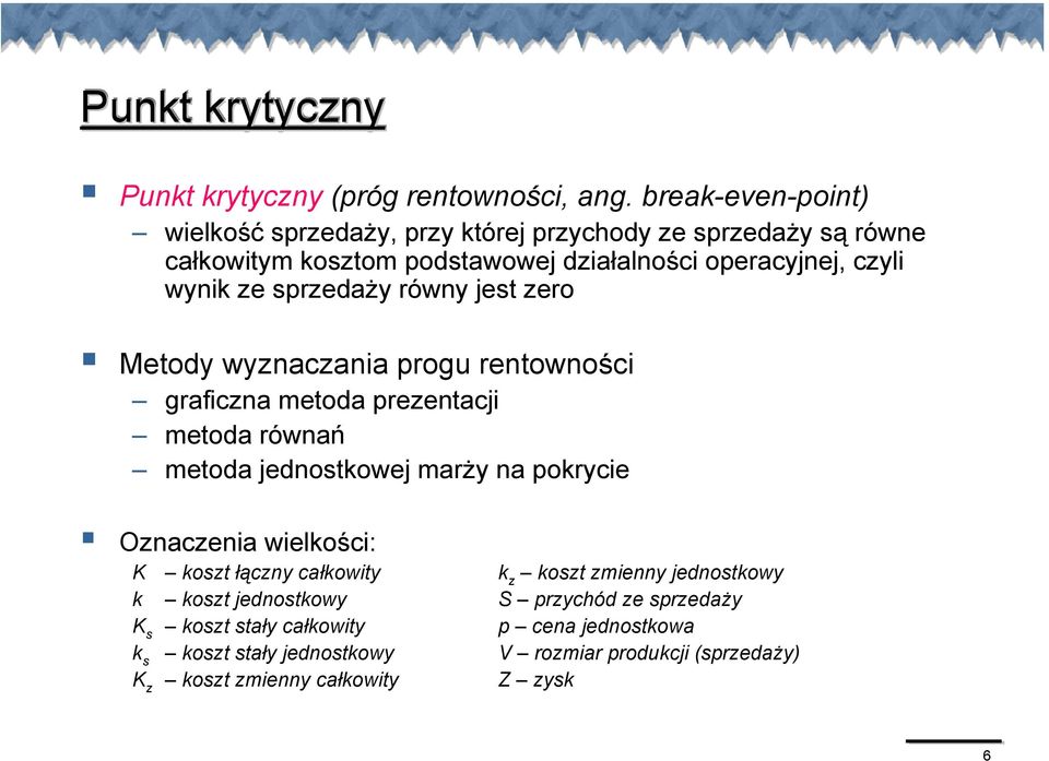 sprzedaży równy jest zero Metody wyznaczania progu rentowności graficzna metoda prezentacji metoda równań metoda jednostkowej marży na pokrycie
