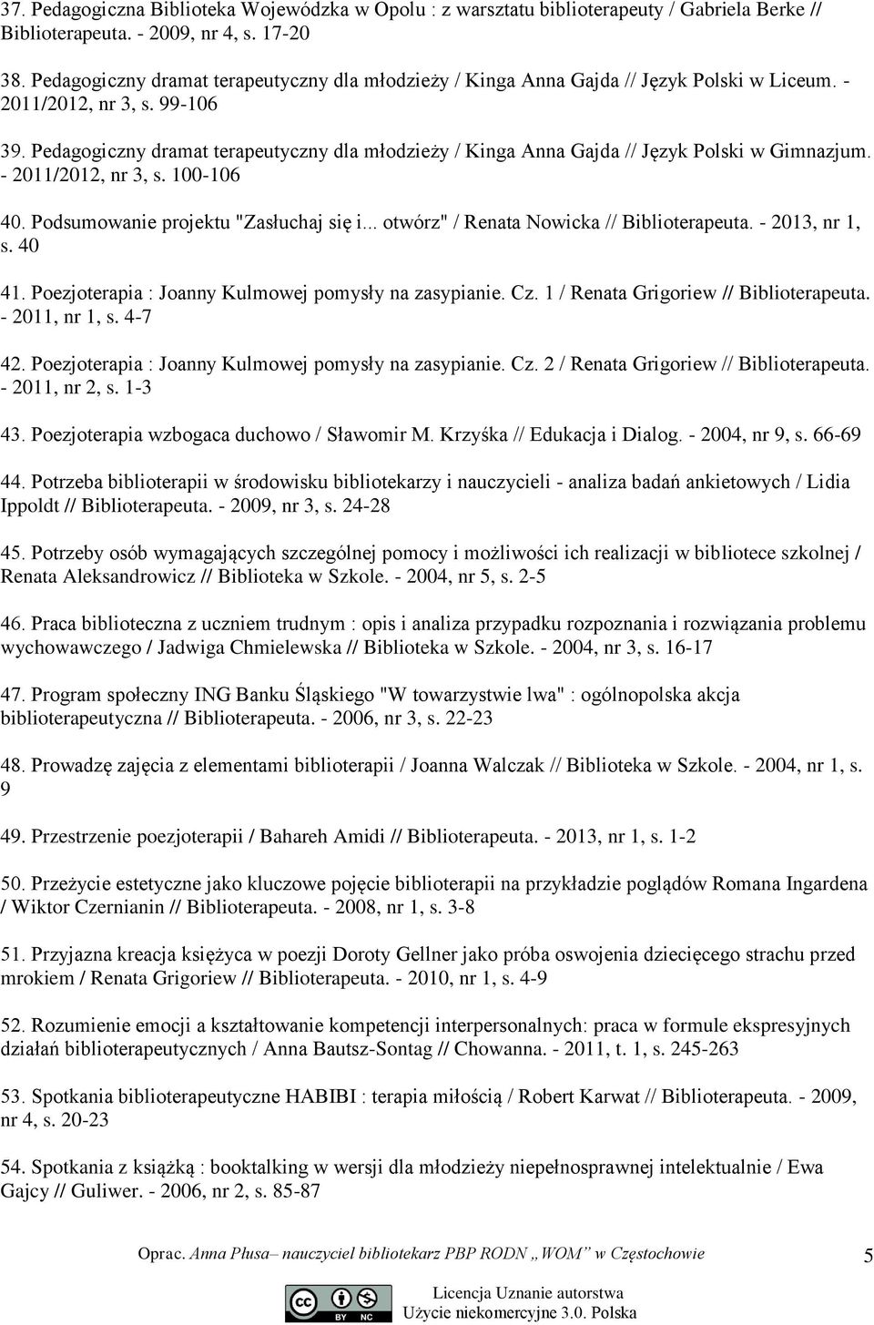 Pedagogiczny dramat terapeutyczny dla młodzieży / Kinga Anna Gajda // Język Polski w Gimnazjum. - 2011/2012, nr 3, s. 100-106 40. Podsumowanie projektu "Zasłuchaj się i.