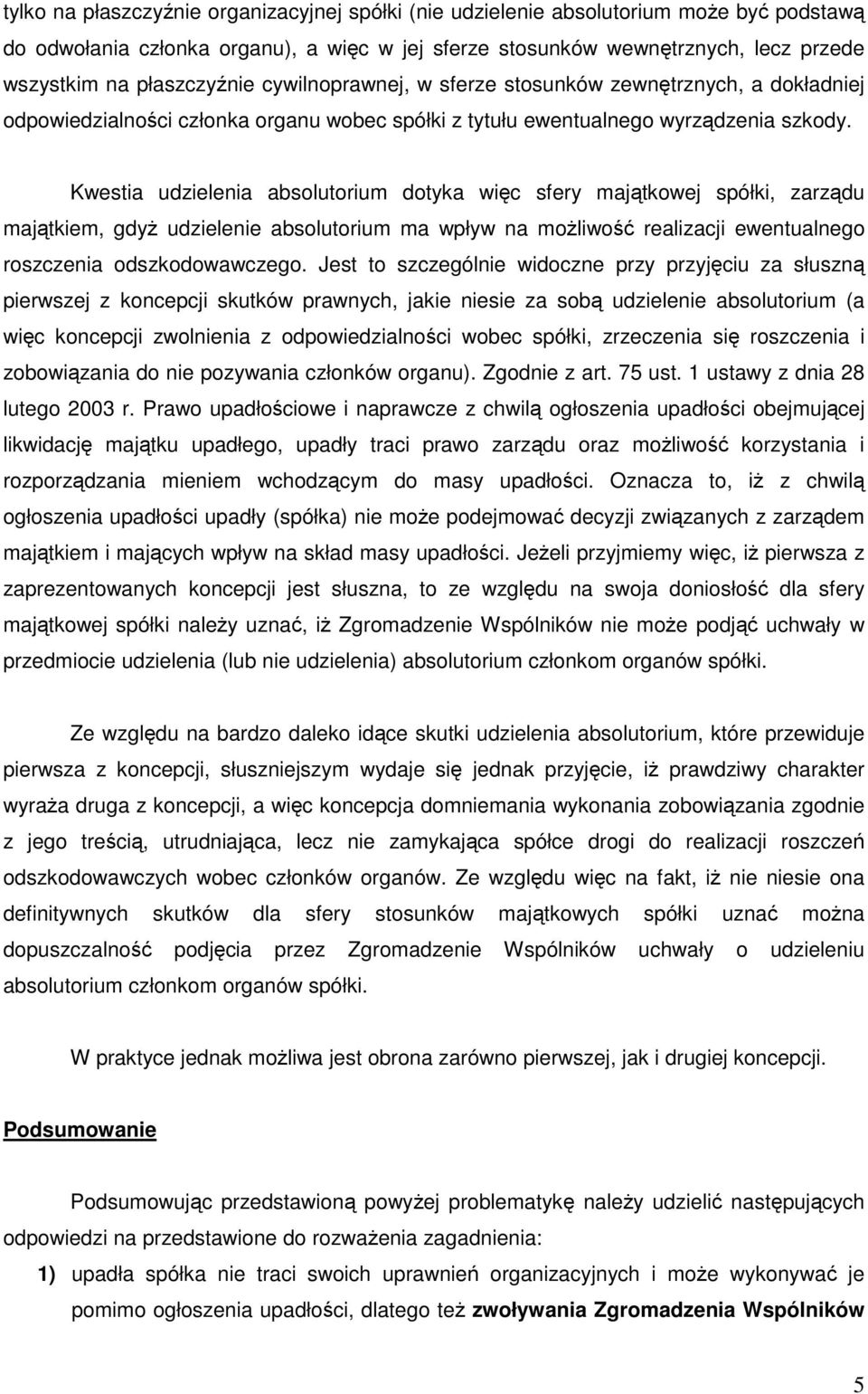 Kwestia udzielenia absolutorium dotyka więc sfery majątkowej spółki, zarządu majątkiem, gdyż udzielenie absolutorium ma wpływ na możliwość realizacji ewentualnego roszczenia odszkodowawczego.