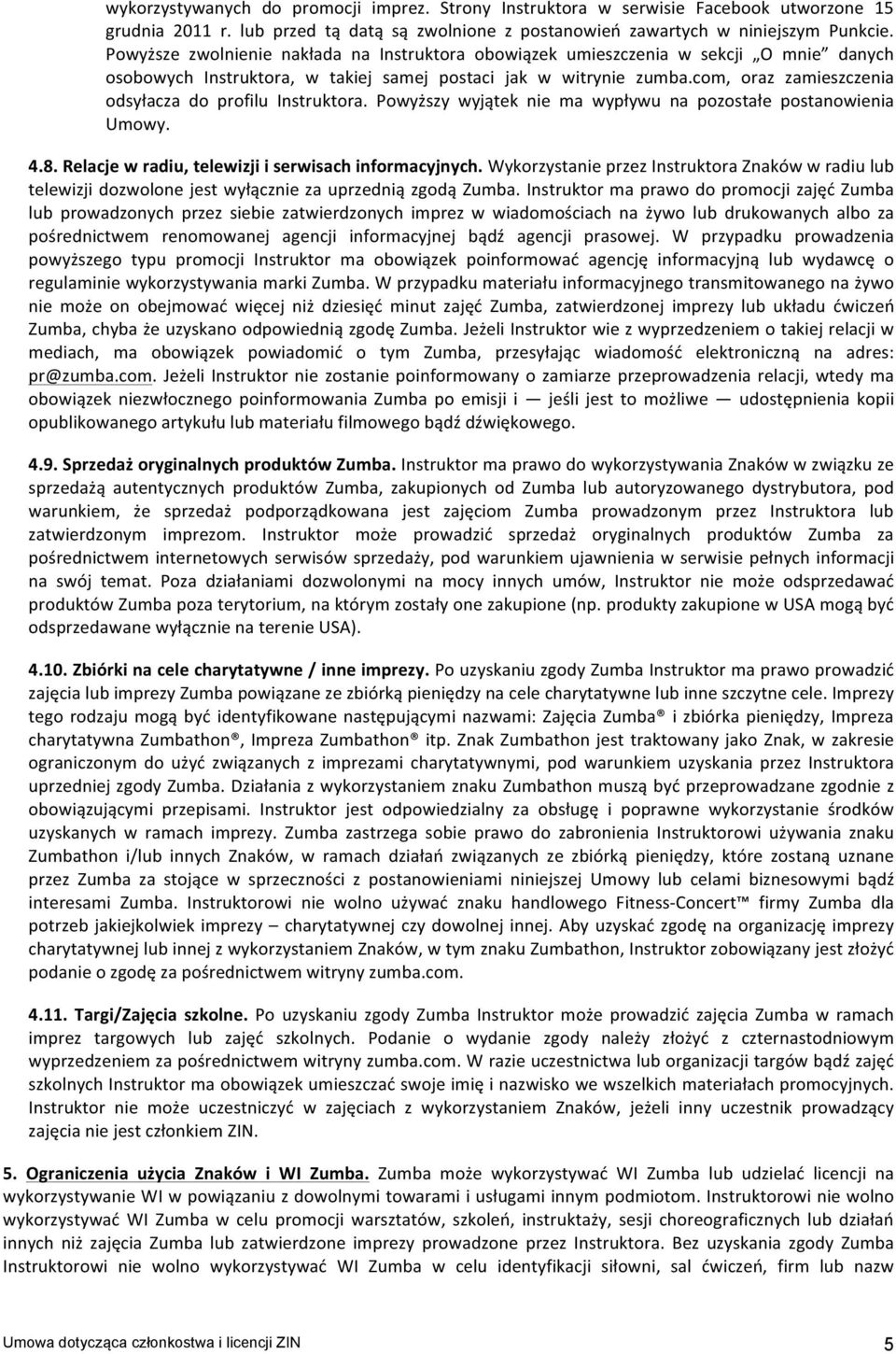 com, oraz zamieszczenia odsyłacza do profilu Instruktora. Powyższy wyjątek nie ma wypływu na pozostałe postanowienia Umowy. 4.8. Relacje w radiu, telewizji i serwisach informacyjnych.