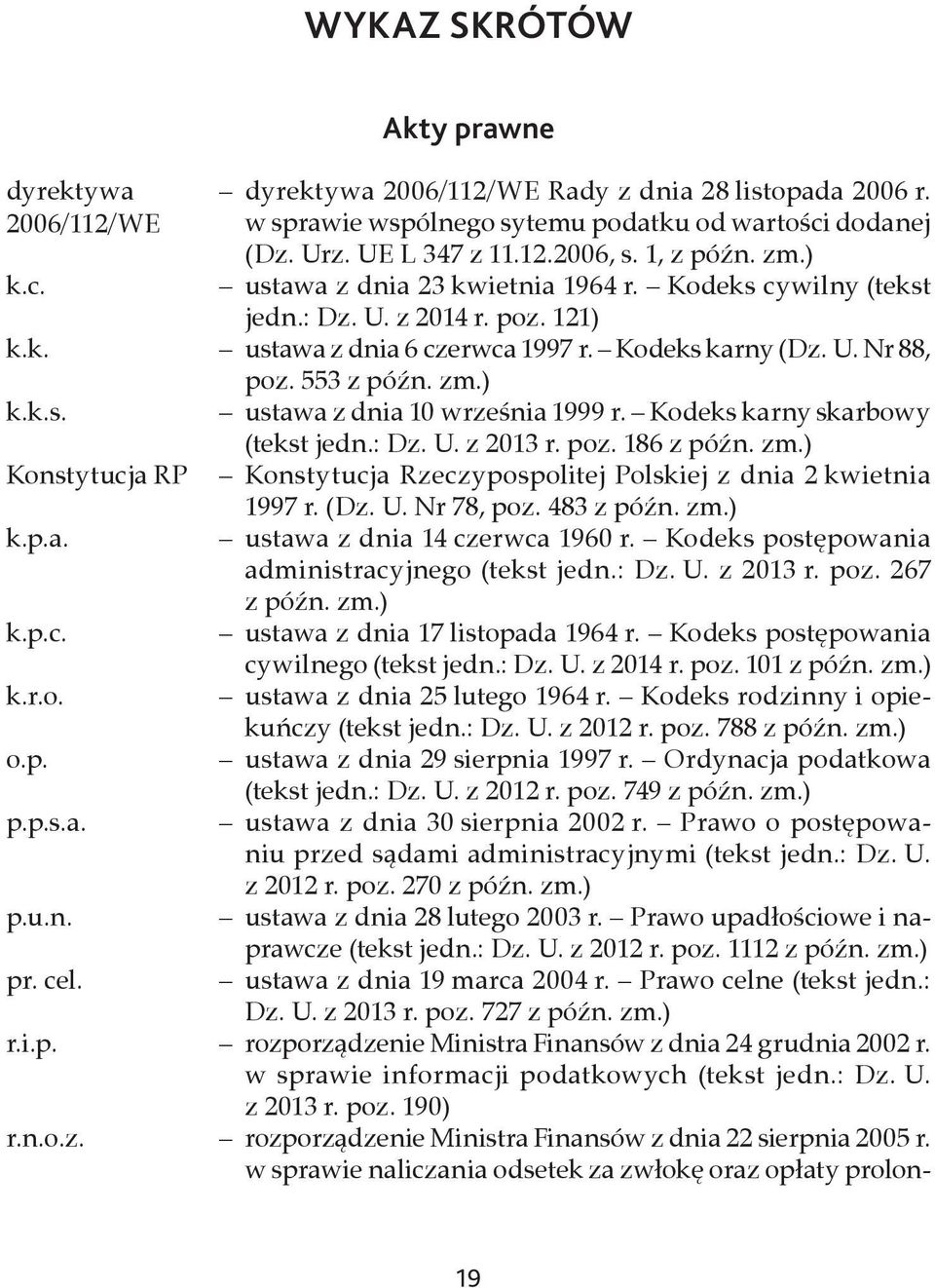 Kodeks karny skarbowy (tekst jedn.: Dz. U. z 2013 r. poz. 186 z późn. zm.) Konstytucja RP Konstytucja Rzeczypospolitej Polskiej z dnia 2 kwietnia 1997 r. (Dz. U. Nr 78, poz. 483 z późn. zm.) k.p.a. ustawa z dnia 14 czerwca 1960 r.