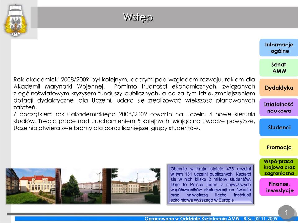 udało się zrealizować większość planowanych założeń. Z początkiem roku akademickiego 2008/2009 otwarto na Uczelni 4 nowe kierunki studiów.