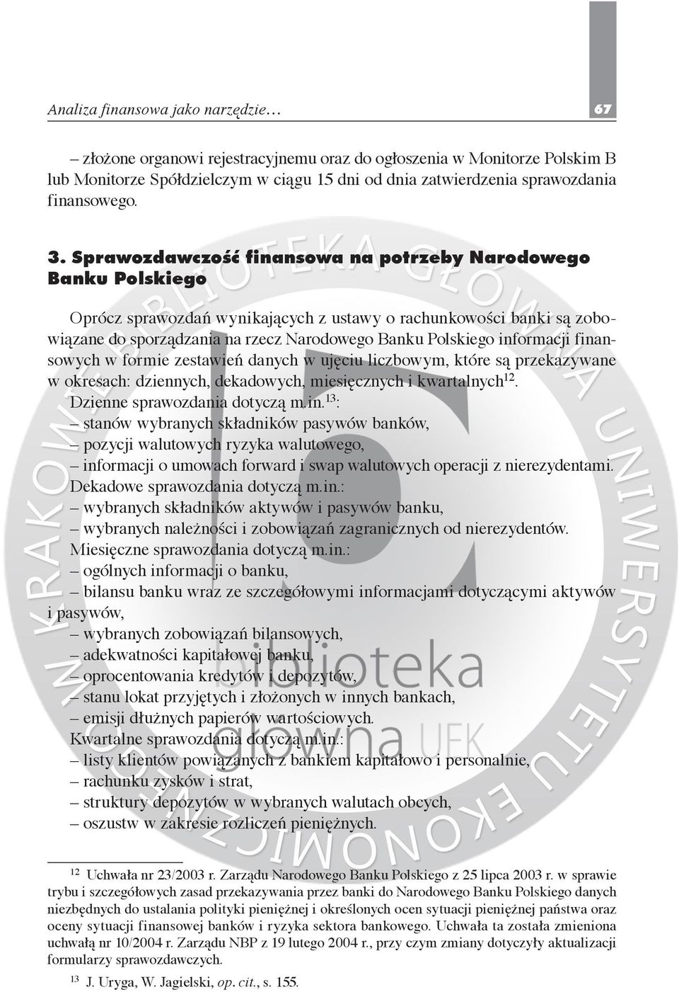 Sprawozdawczość finansowa na potrzeby Narodowego Banku Polskiego Oprócz sprawozdań wynikających z ustawy o rachunkowości banki są zobowiązane do sporządzania na rzecz Narodowego Banku Polskiego