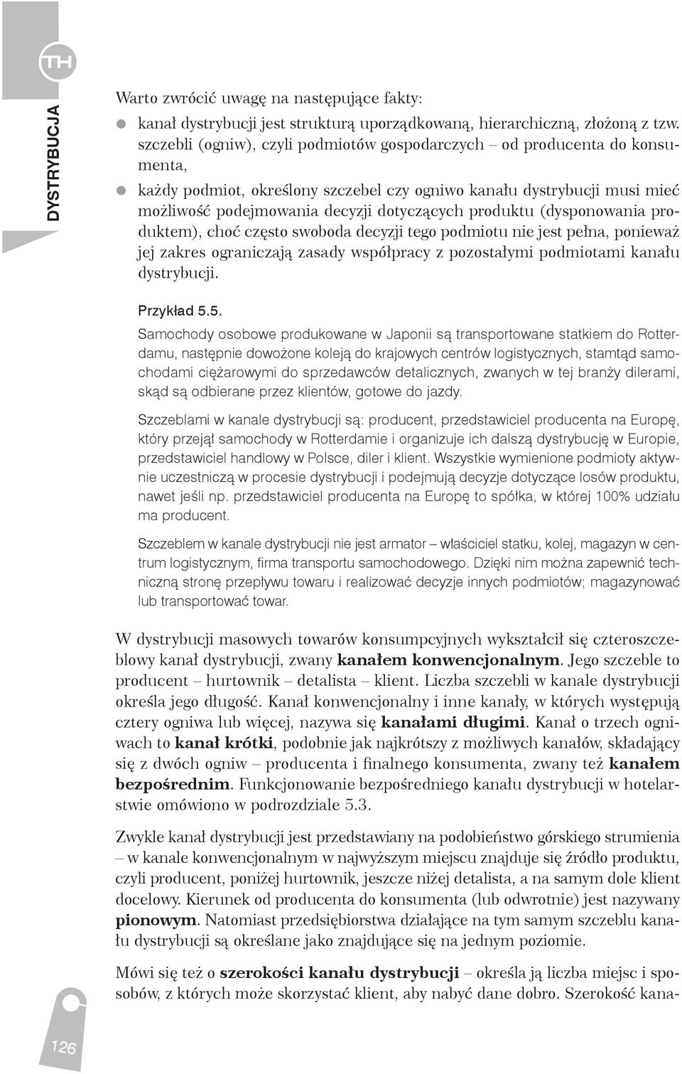 produktu (dysponowania produktem), choć często swoboda decyzji tego podmiotu nie jest pełna, ponieważ jej zakres ograniczają zasady współpracy z pozostałymi podmiotami kanału dystrybucji. Przykład 5.