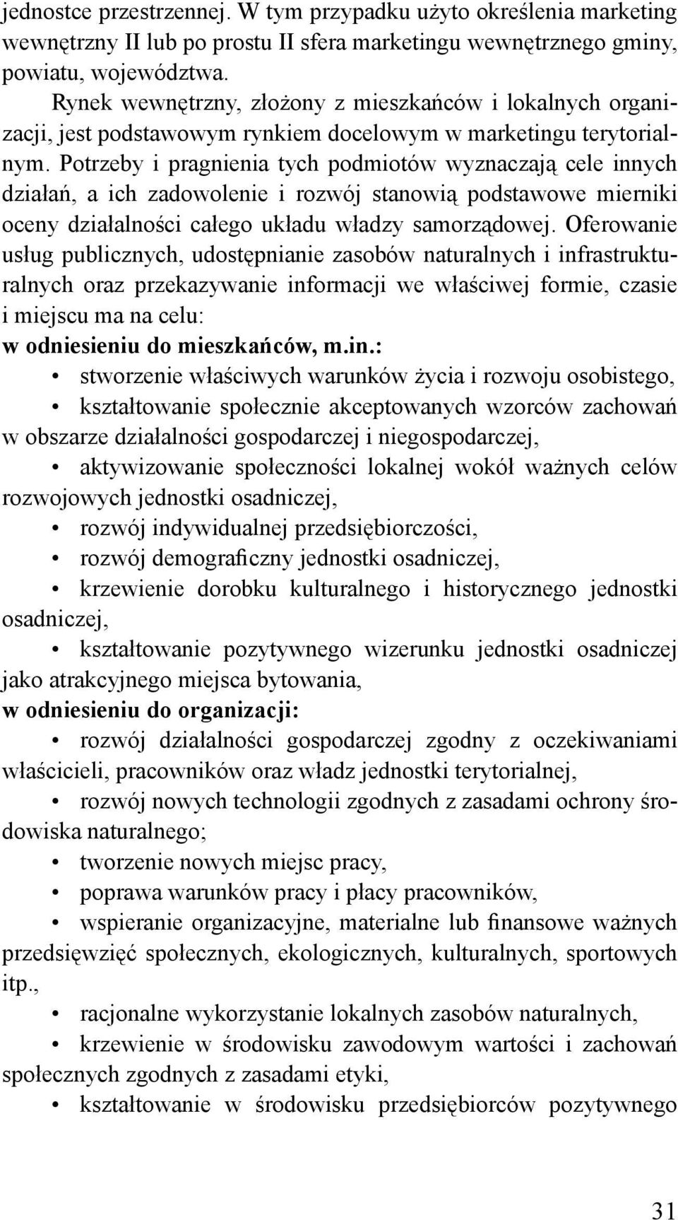 Potrzeby i pragnienia tych podmiotów wyznaczają cele innych działań, a ich zadowolenie i rozwój stanowią podstawowe mierniki oceny działalności całego układu władzy samorządowej.