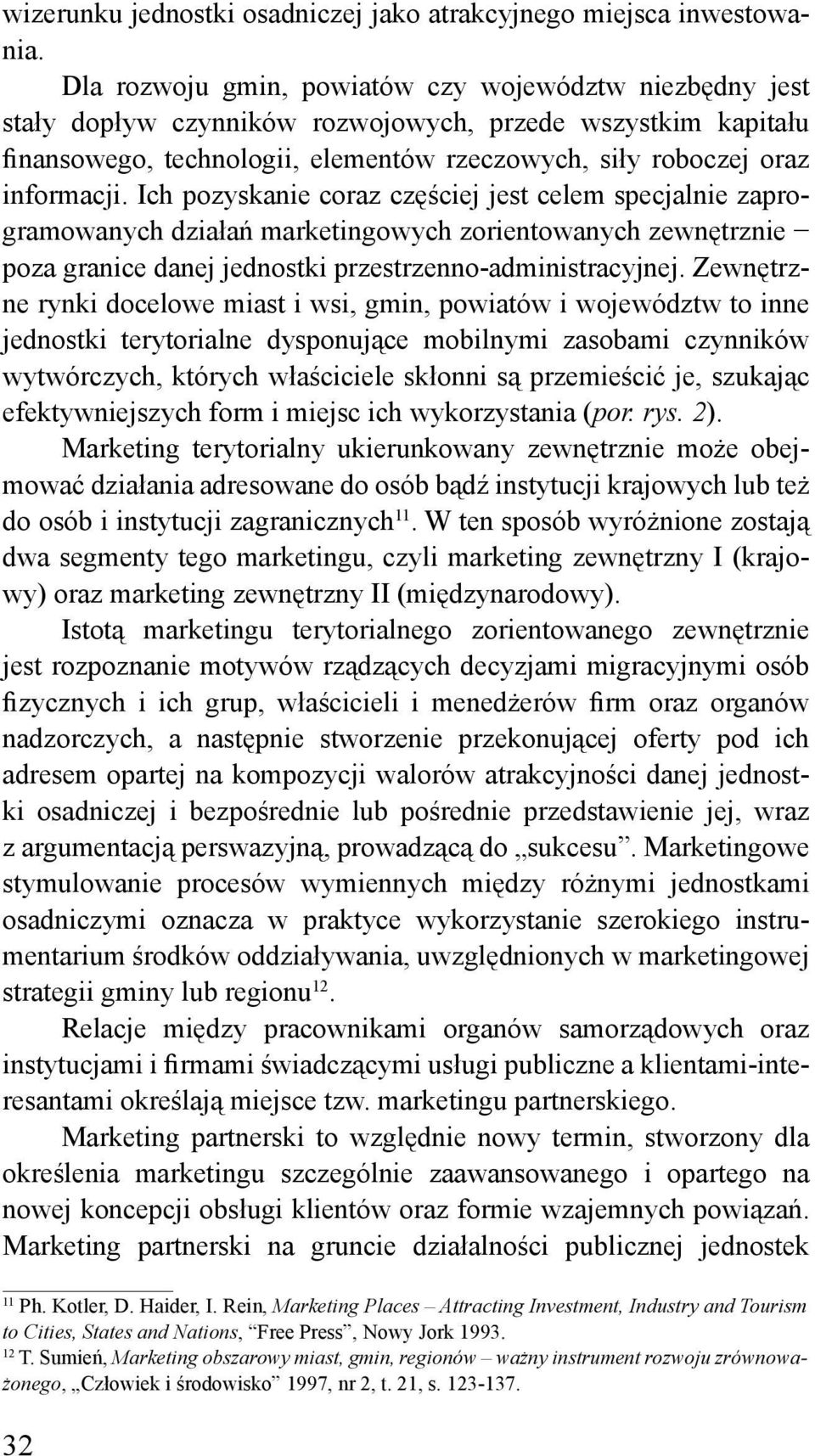 Ich pozyskanie coraz częściej jest celem specjalnie zaprogramowanych działań marketingowych zorientowanych zewnętrznie poza granice danej jednostki przestrzenno-administracyjnej.