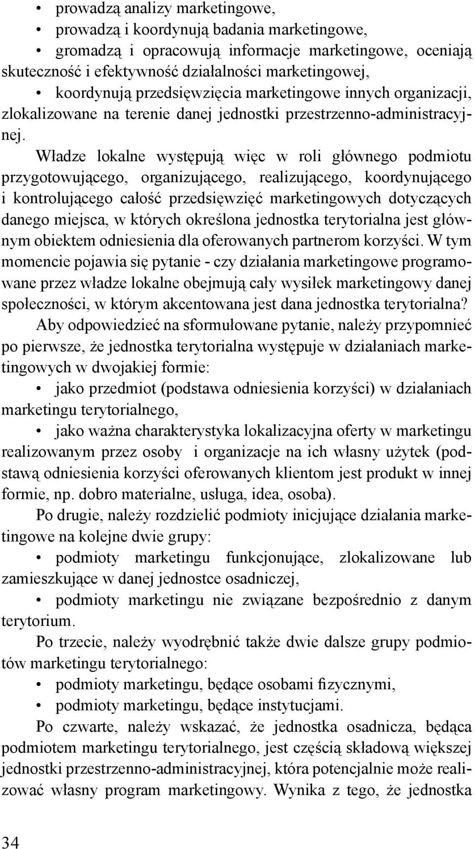 Władze lokalne występują więc w roli głównego podmiotu przygotowującego, organizującego, realizującego, koordynującego i kontrolującego całość przedsięwzięć marketingowych dotyczących danego miejsca,