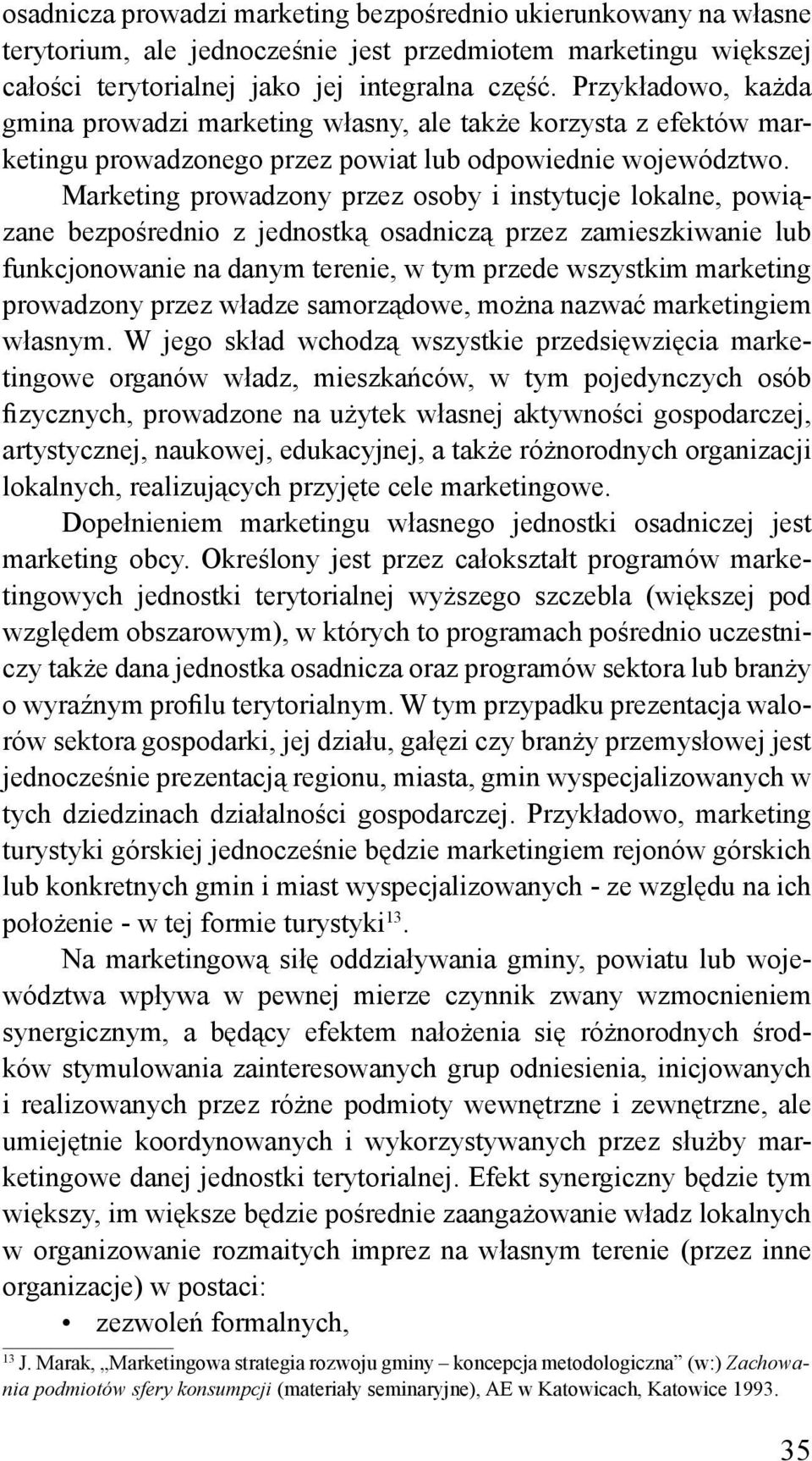 Marketing prowadzony przez osoby i instytucje lokalne, powiązane bezpośrednio z jednostką osadniczą przez zamieszkiwanie lub funkcjonowanie na danym terenie, w tym przede wszystkim marketing