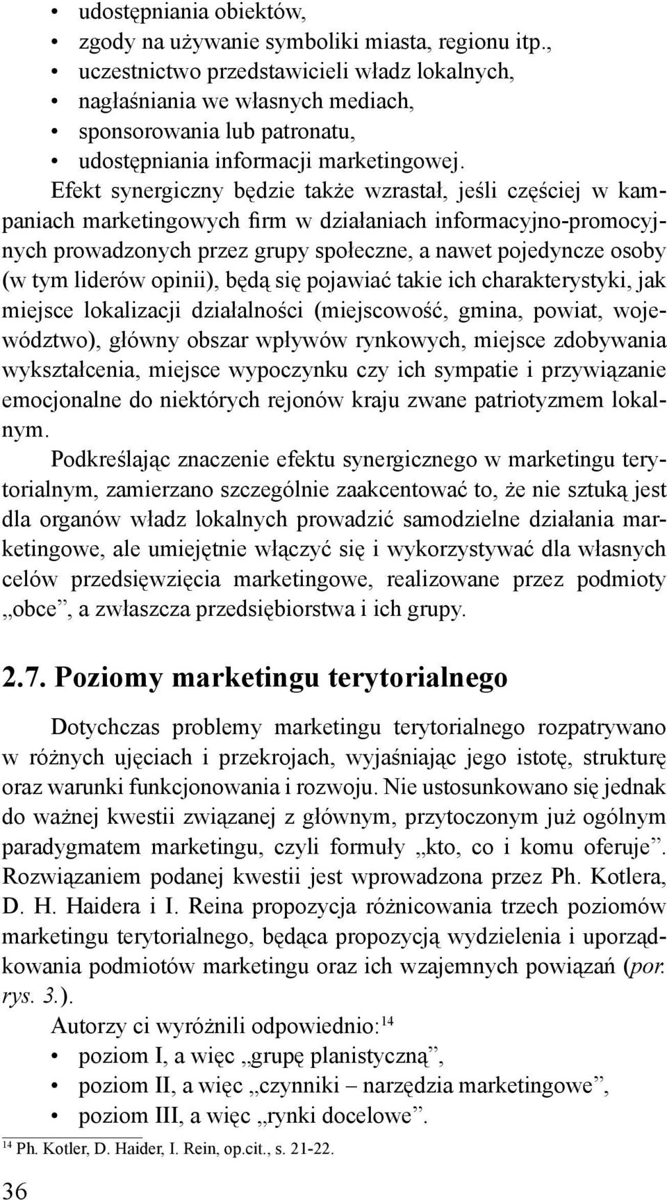 Efekt synergiczny będzie także wzrastał, jeśli częściej w kampaniach marketingowych firm w działaniach informacyjno-promocyjnych prowadzonych przez grupy społeczne, a nawet pojedyncze osoby (w tym