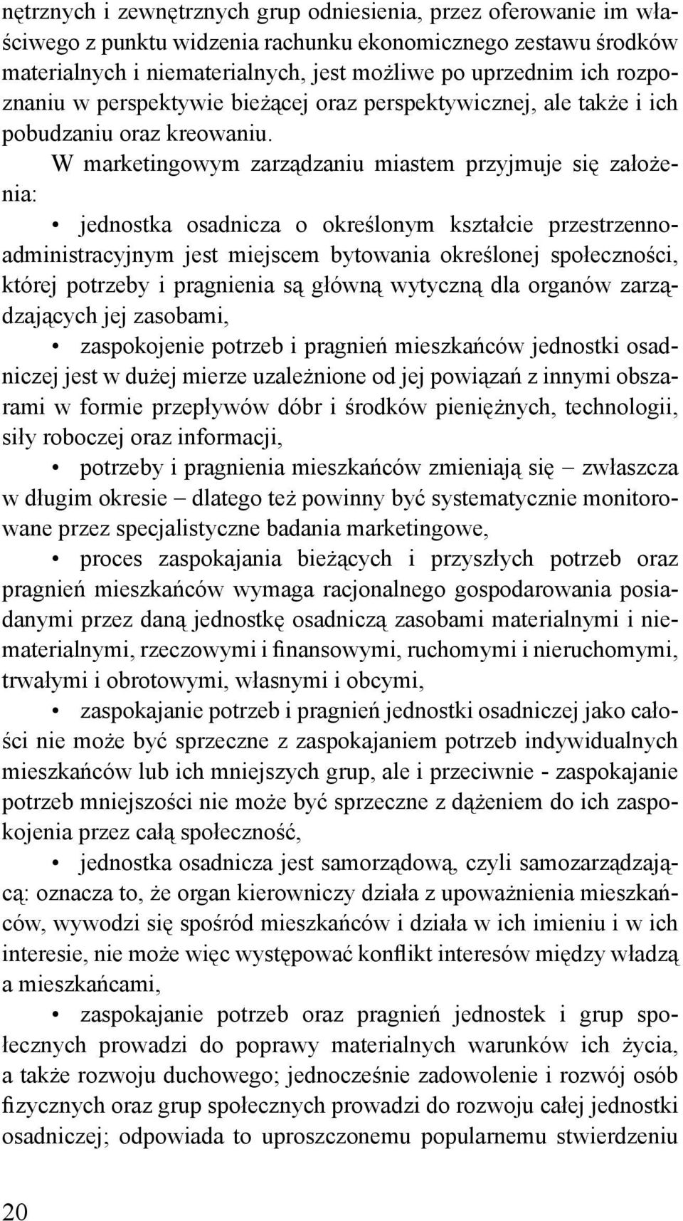 W marketingowym zarządzaniu miastem przyjmuje się założenia: jednostka osadnicza o określonym kształcie przestrzennoadministracyjnym jest miejscem bytowania określonej społeczności, której potrzeby i