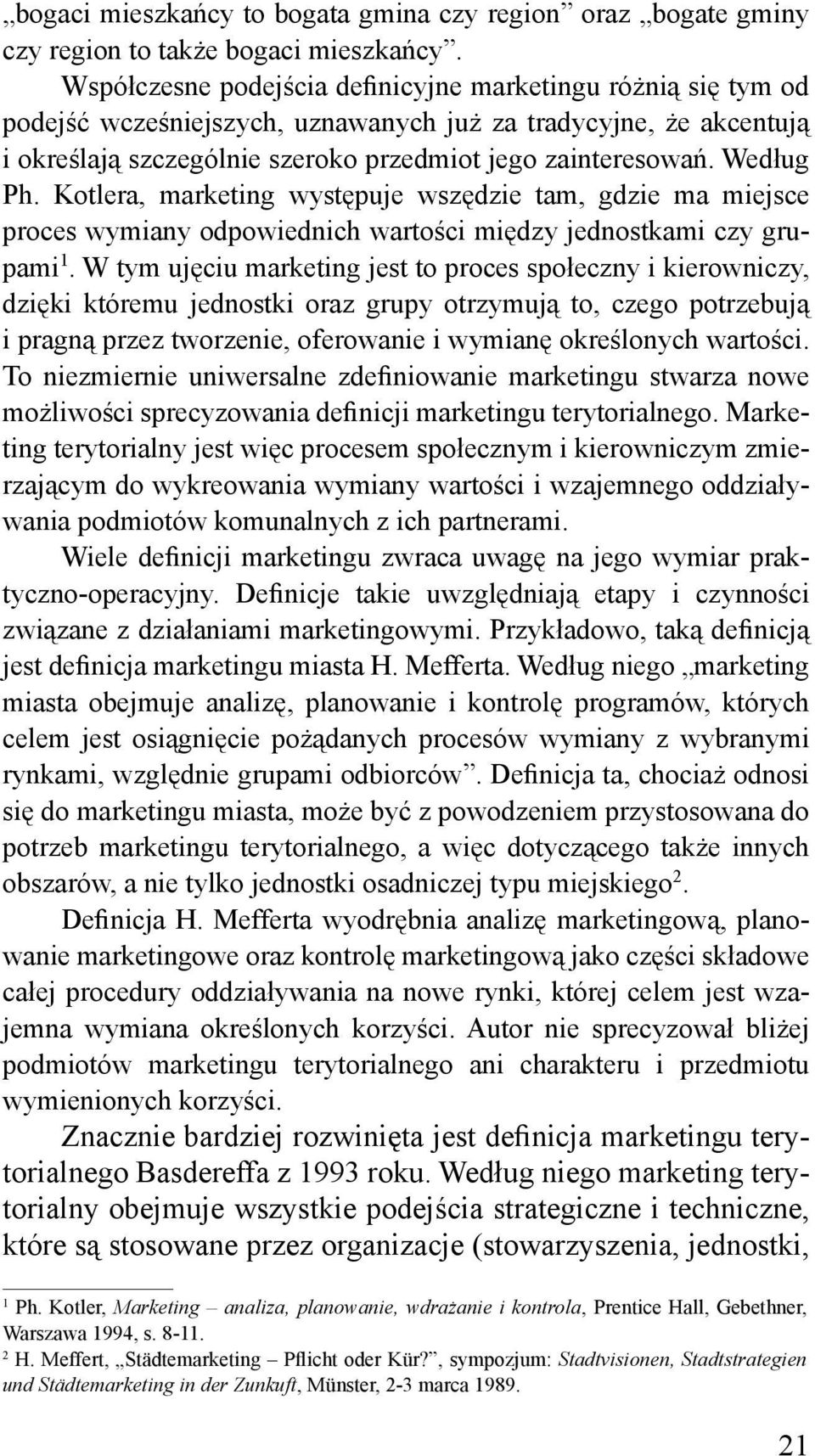 Według Ph. Kotlera, marketing występuje wszędzie tam, gdzie ma miejsce proces wymiany odpowiednich wartości między jednostkami czy grupami 1.